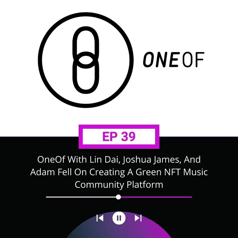 OneOf With Lin Dai, Joshua James, And Adam Fell On Creating A Green NFT Music Community Platform, Plus: Big Boy NFT, NFT Market Surge, And More...