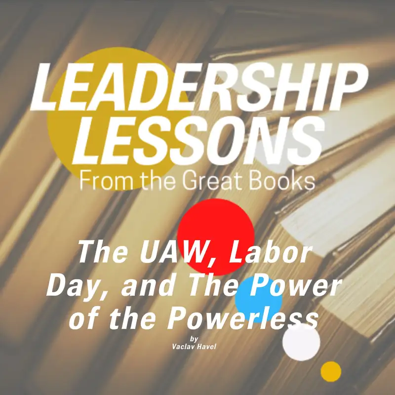 Leadership Lessons From The Great Books #73 - Vaclav Havel, The UAW, Modern Progressivism & Labor Day History