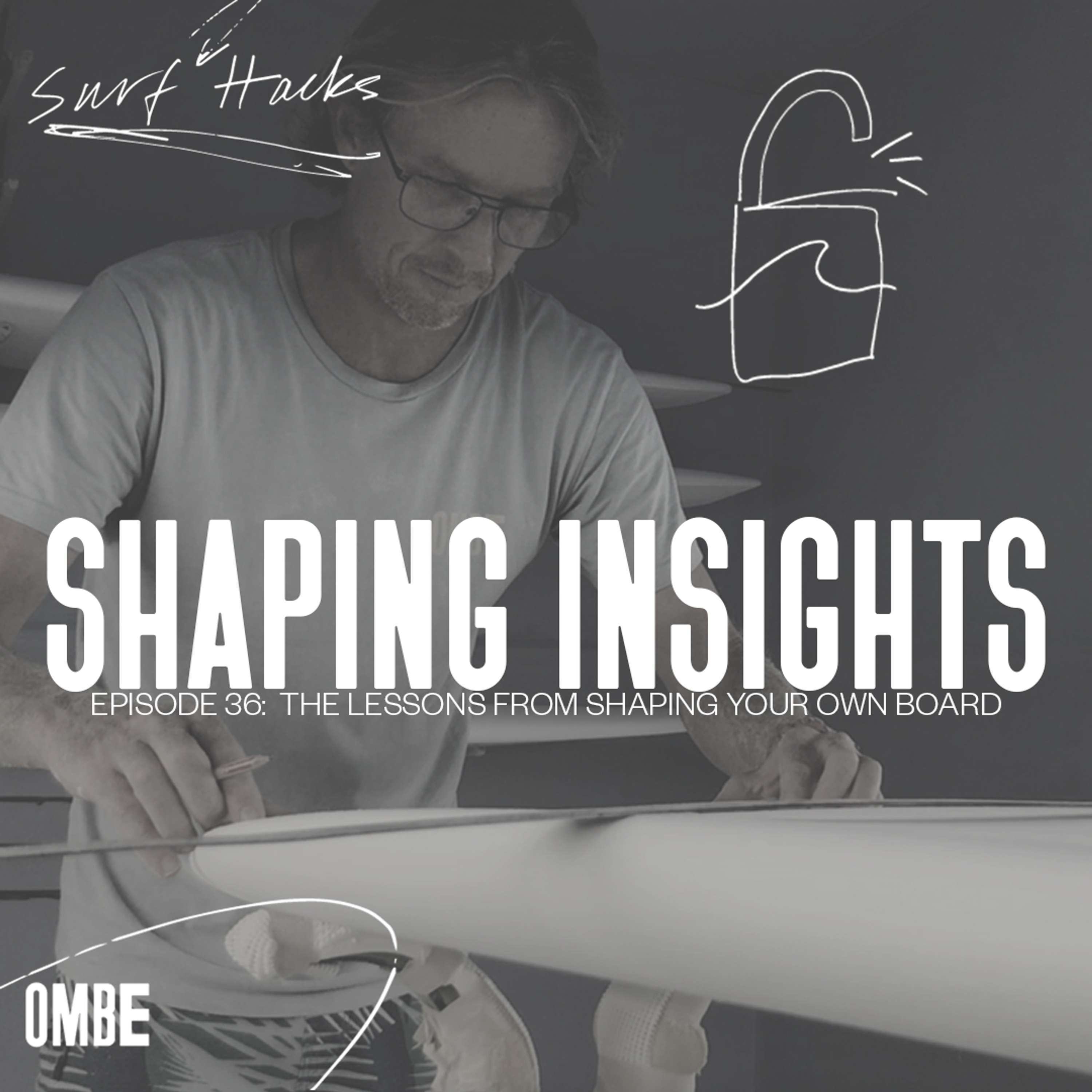 EP 36 | SURF HACKS | THE LESSONS FROM SHAPING YOUR OWN BOARD