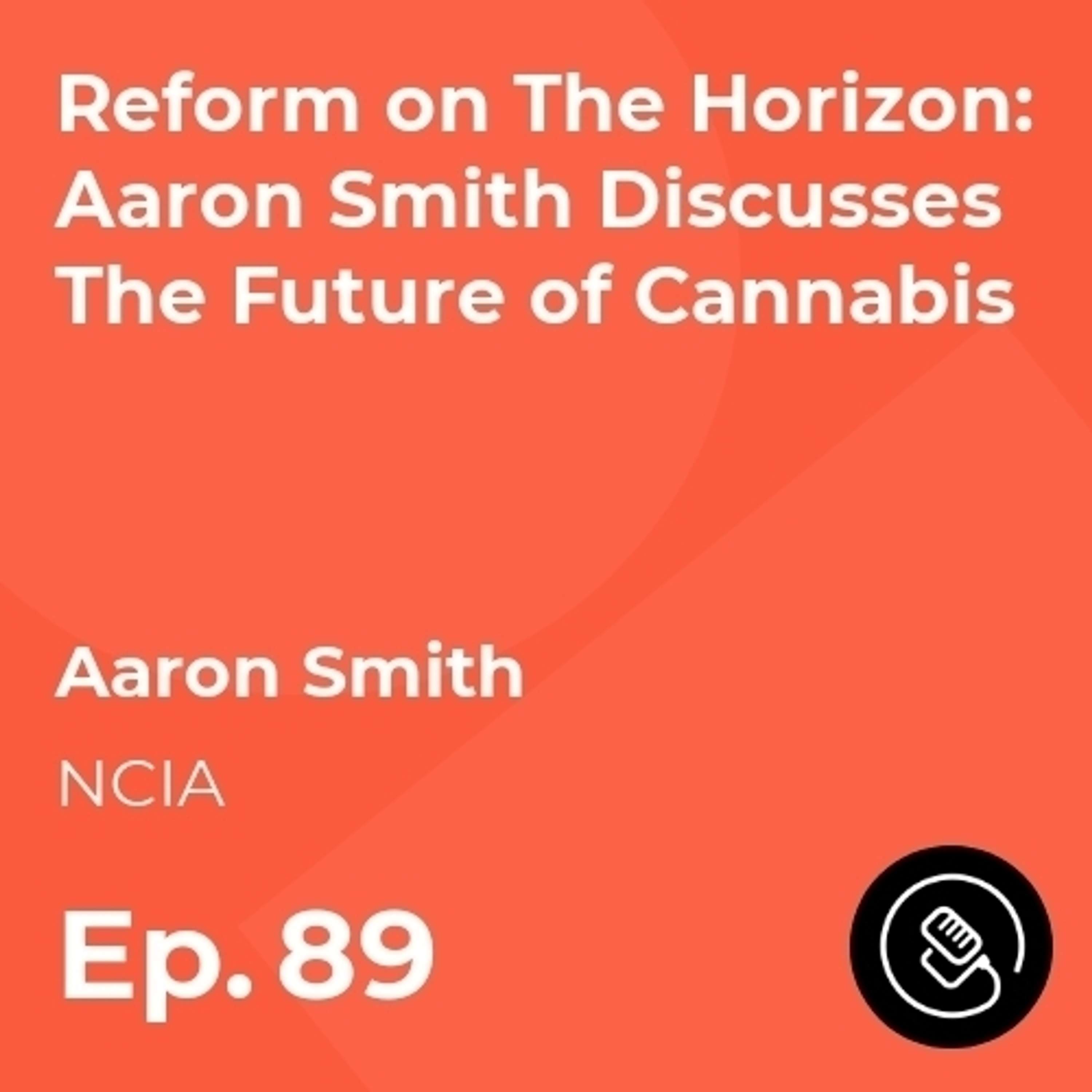 Reform on The Horizon: Aaron Smith Discusses The Future of Cannabis