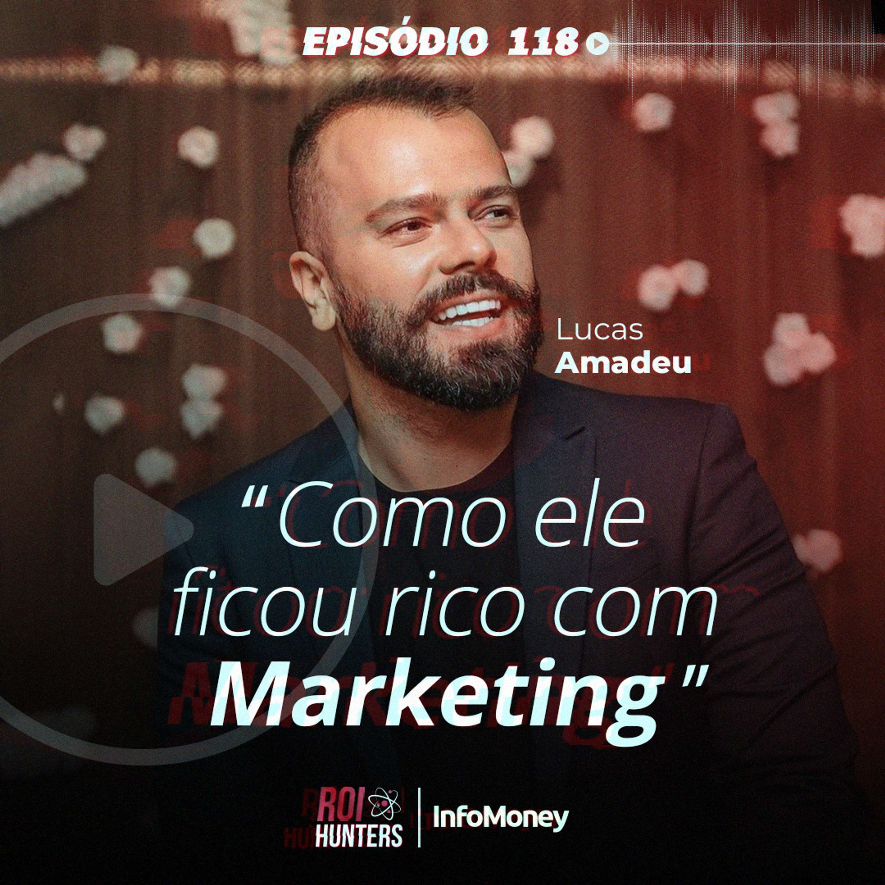 #118 - Como ele ficou rico com Marketing | Lucas Amadeu