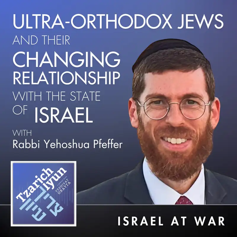 Ultra-Orthodox Jews and their Changing Relationship with the State of Israel with Rabbi Yehoshua Pfeffer [Israel at War, Part 4]