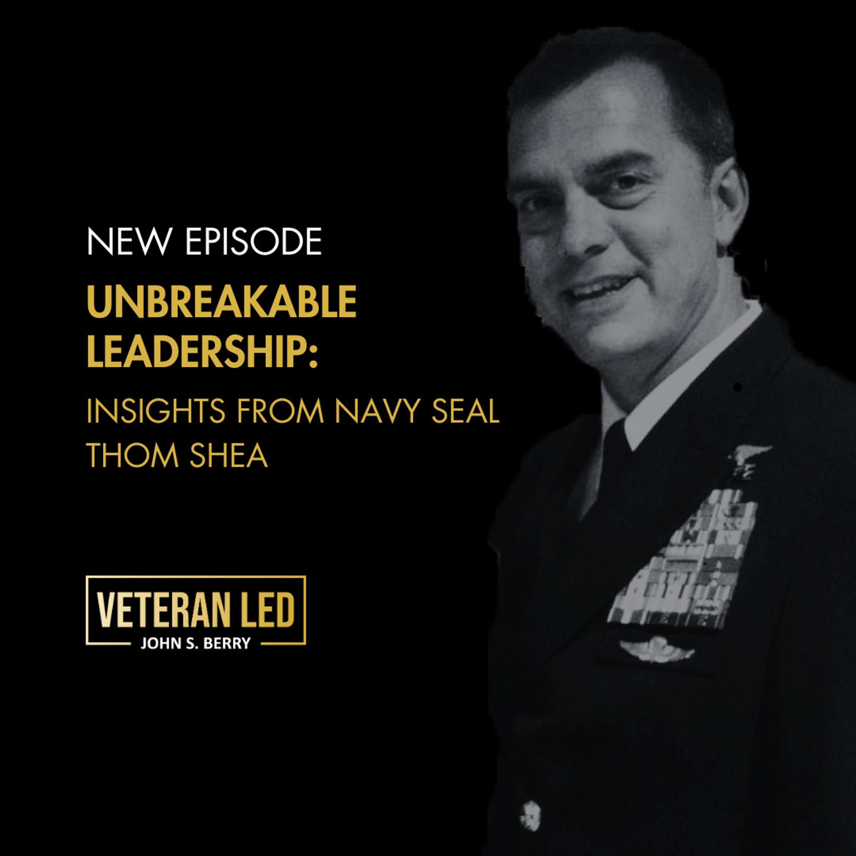 Unbreakable Leadership: Insights from Navy SEAL Thom Shea