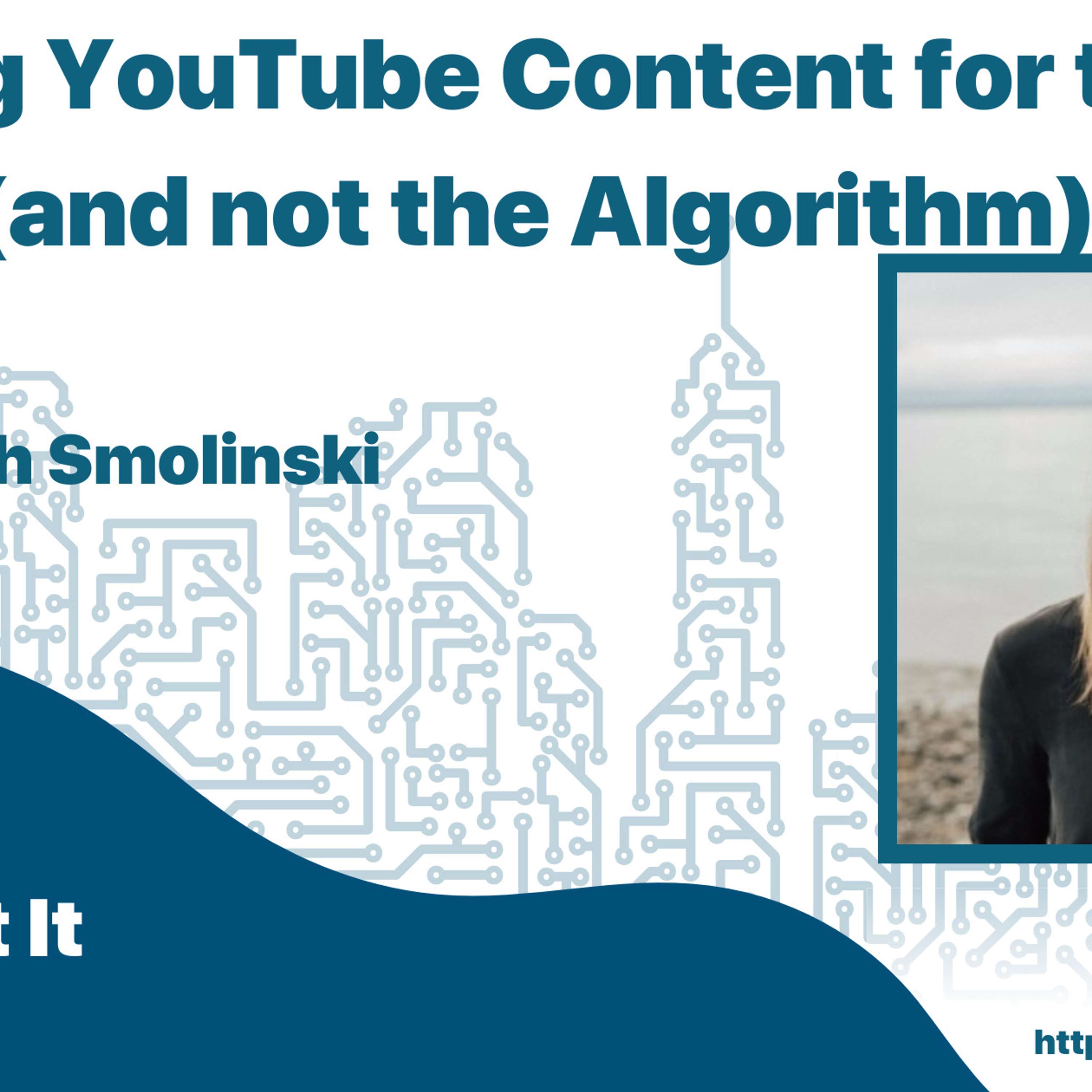 Creating YouTube Content for the Viewer (and not the Algorithm) with Hannah Smolinski