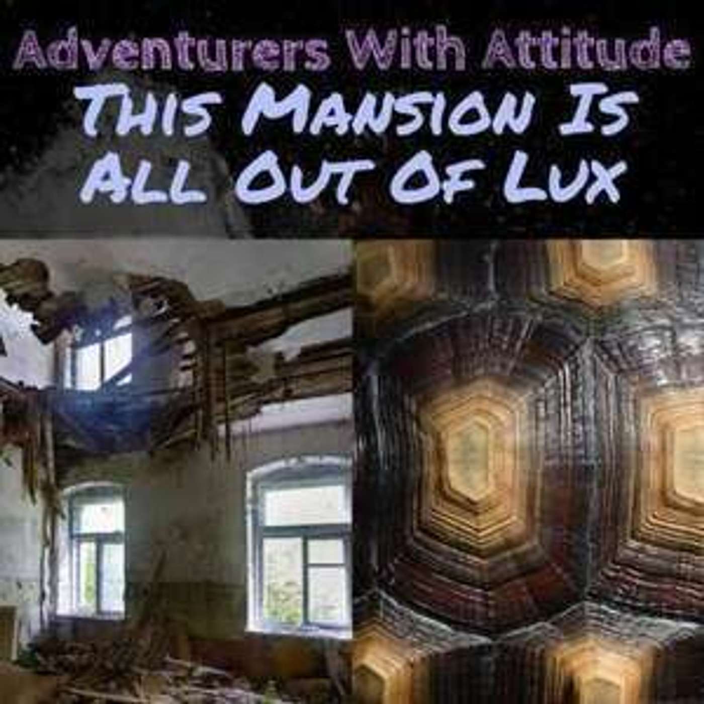 Adventurers With Attitude 28 - This Mansion Is All Out Of Lux Adventurers With Attitude 28 - This Mansion Is All Out Of Lux