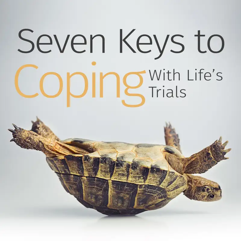 Episode 55: Seven Keys to Coping With the Trials and Tribulations of Life