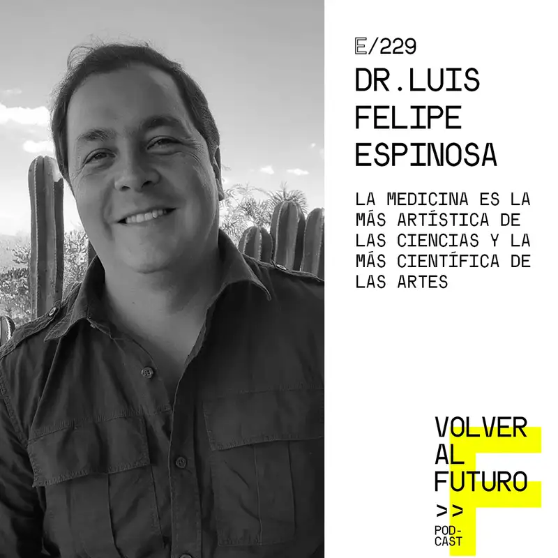 #229 Dr. Luis Felipe Espinosa | La medicina es la más artística de las ciencias y la más científica de las artes