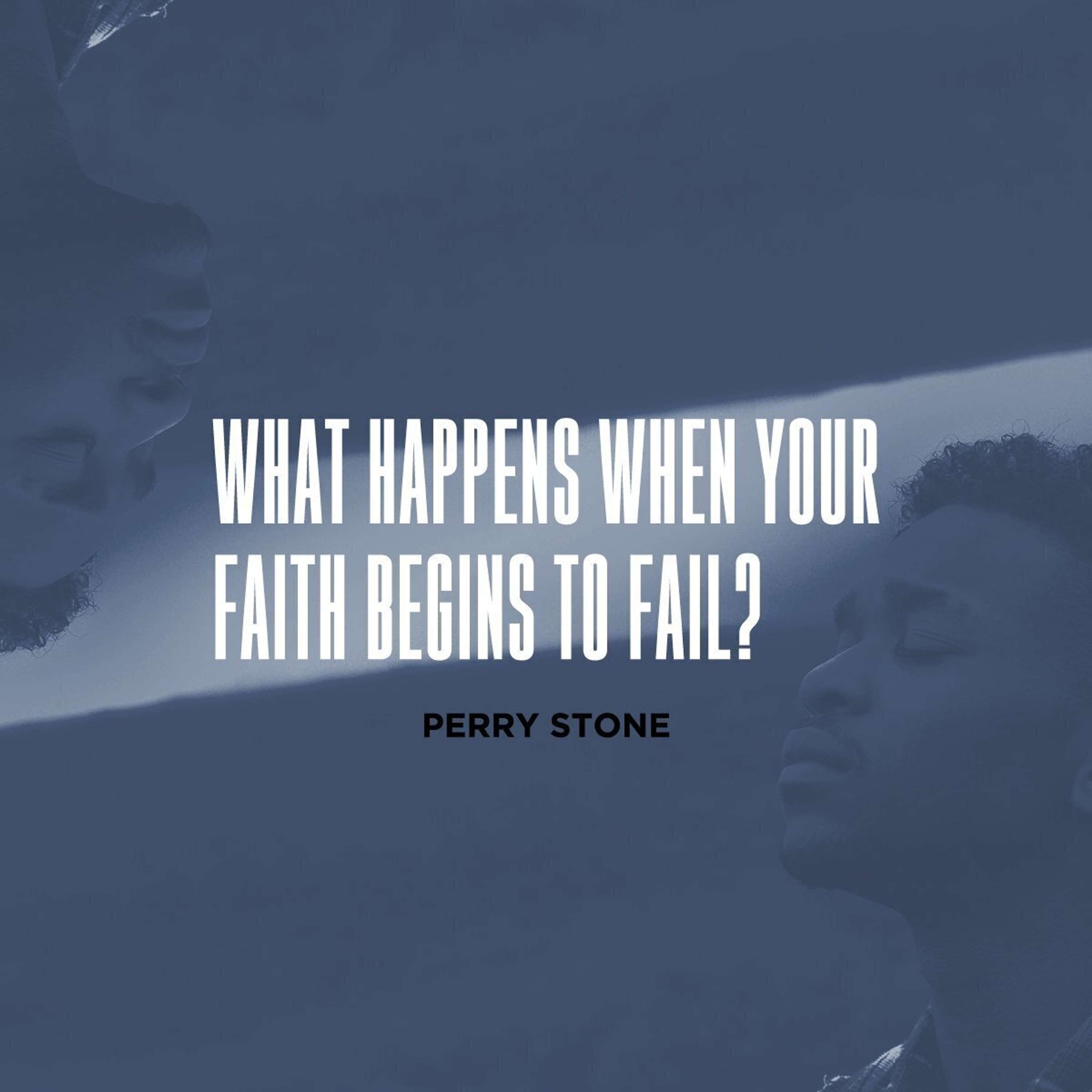 What Happens When Your Faith Begins to Fail