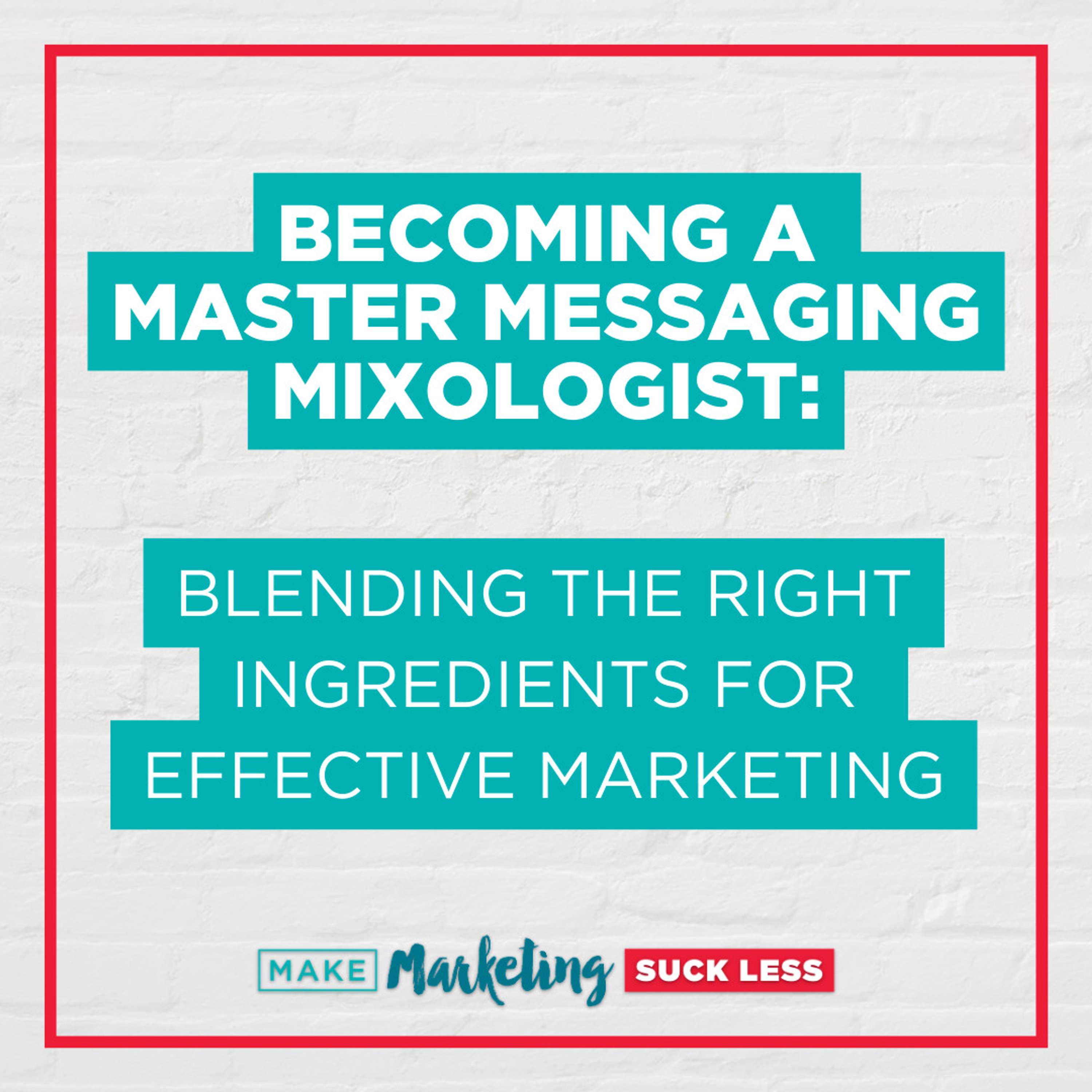 Becoming a Master Messaging Mixologist: Blending the Right Ingredients for Effective Marketing