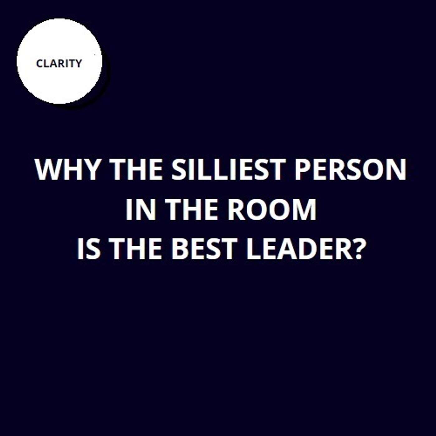 26. Why the silliest person in the room is the best leader? 26. Why the silliest person in the room is the best leader?