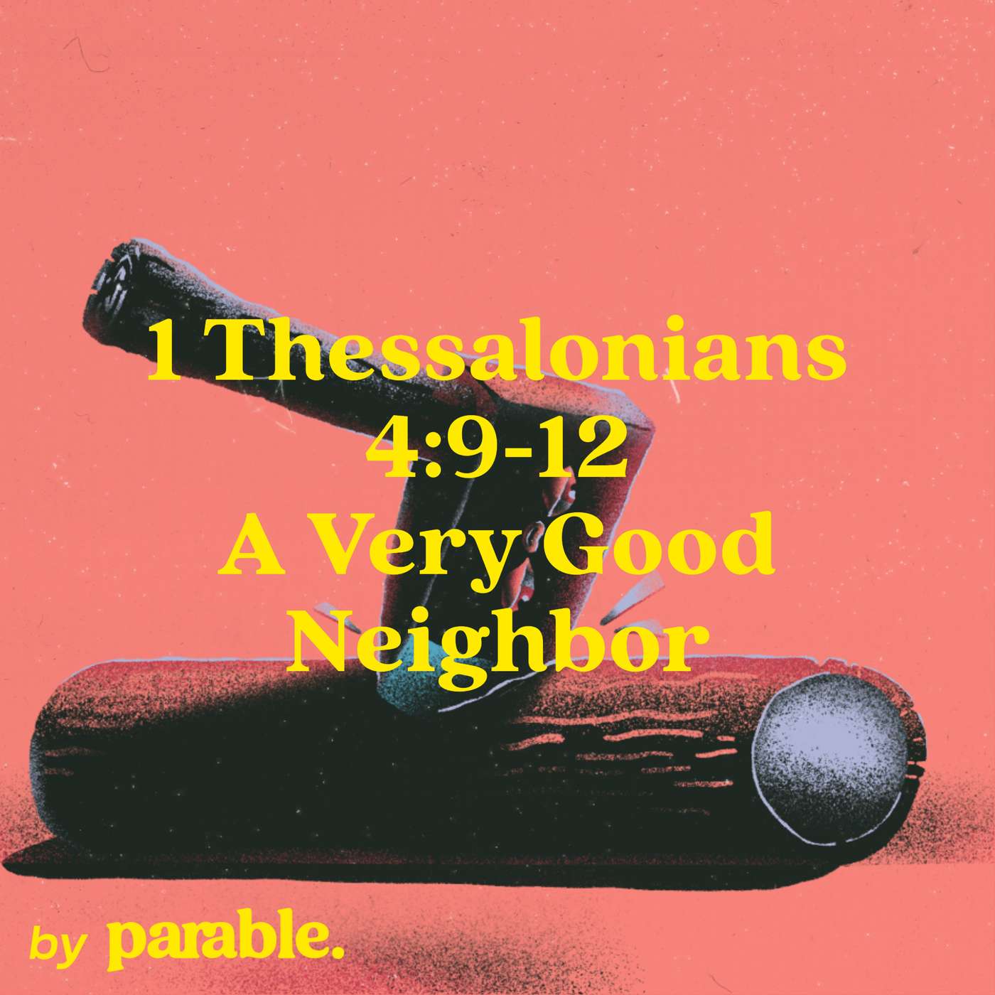 1 Thessalonians Part 11: A Very Good Neighbor [1 Thessalonians 4:9-12]