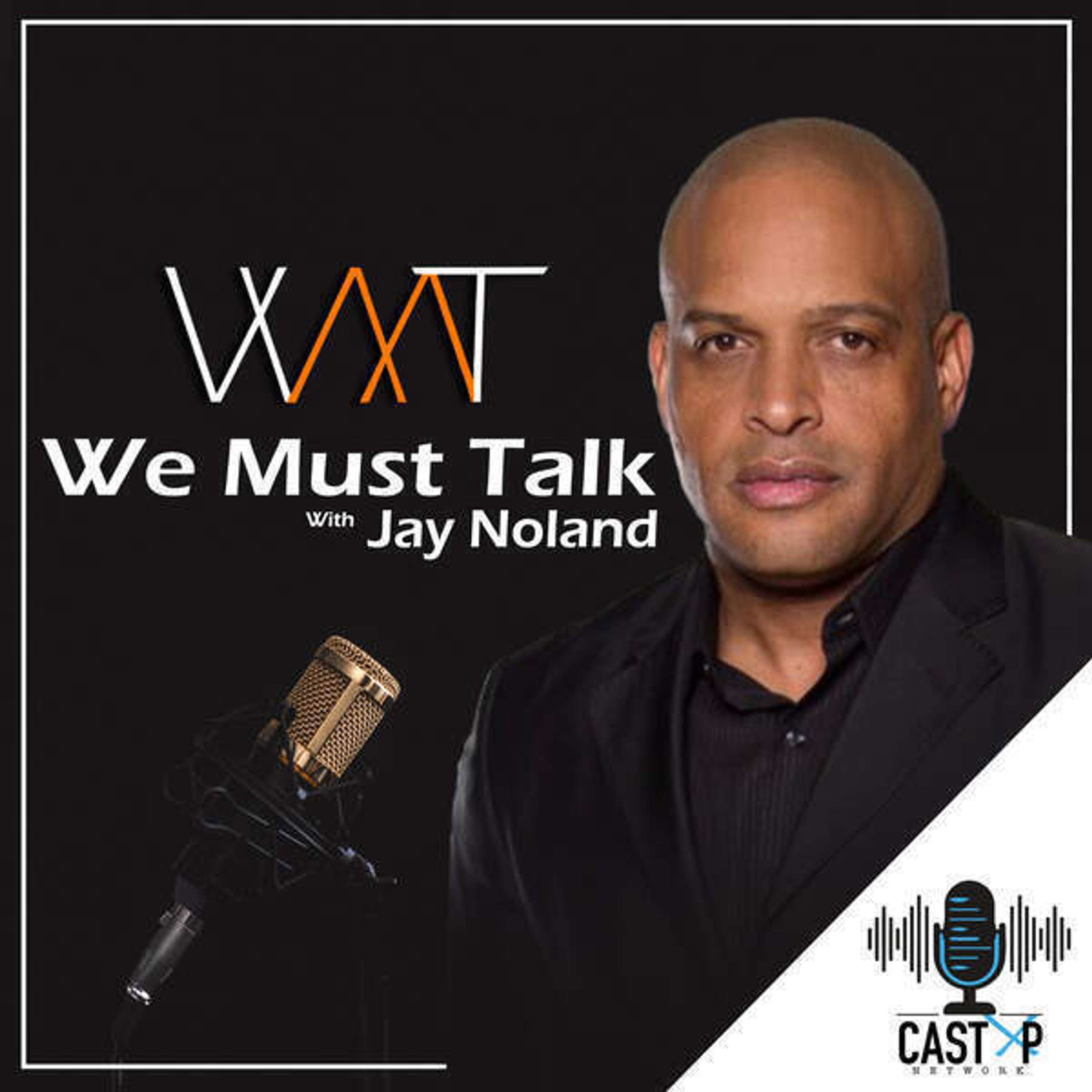 We Must Talk Podcast with Jay Noland
