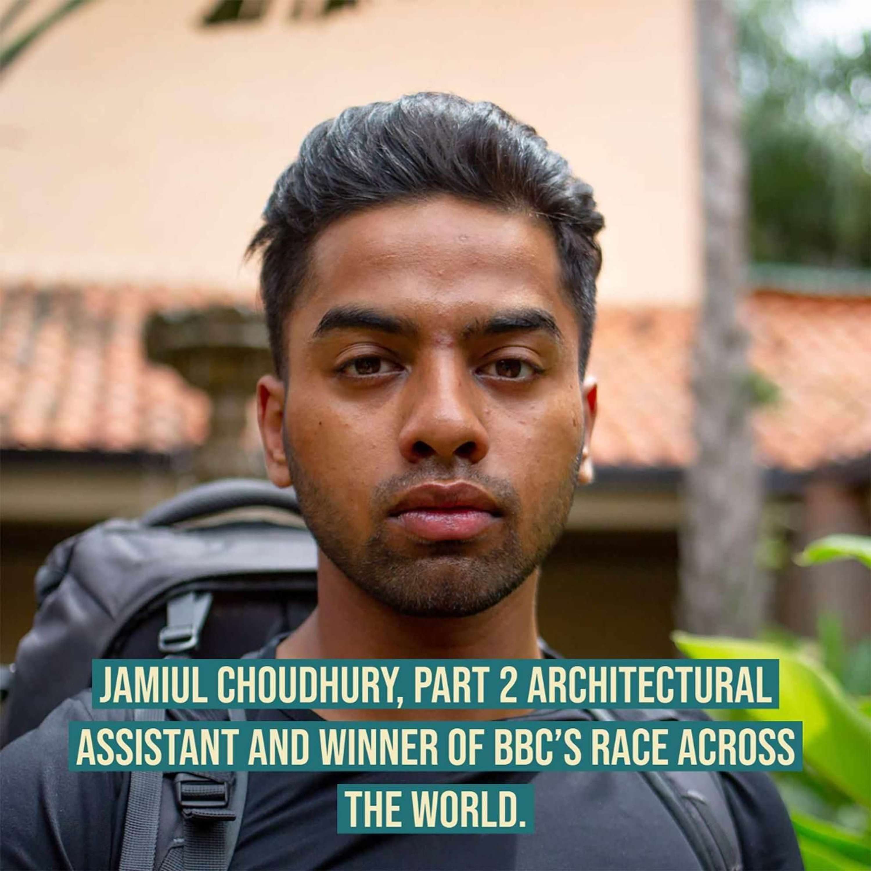 Jamiul Choudhury, Part II Architectural Assistant and Winner of BBC's Race Across the World