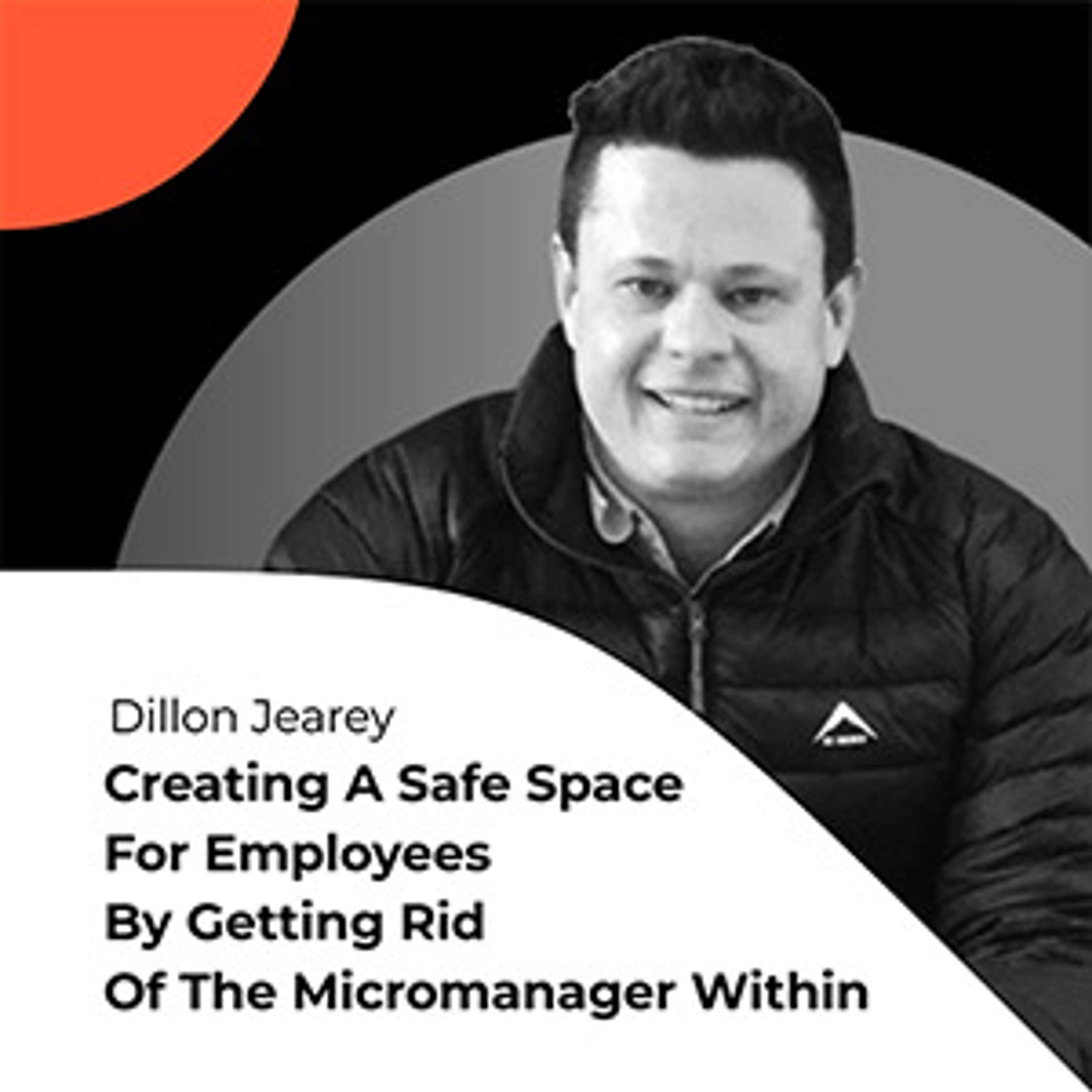 S01E08 Creating a safe space for employees by getting rid of the micromanager within, with Dillon Jearey