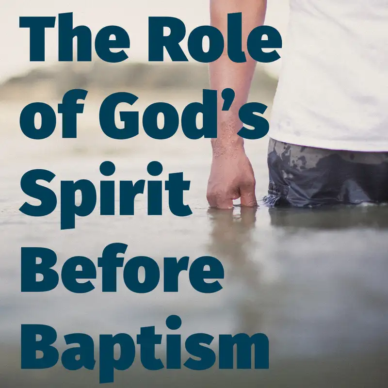 Episode 146: The Role of God’s Spirit Before Baptism