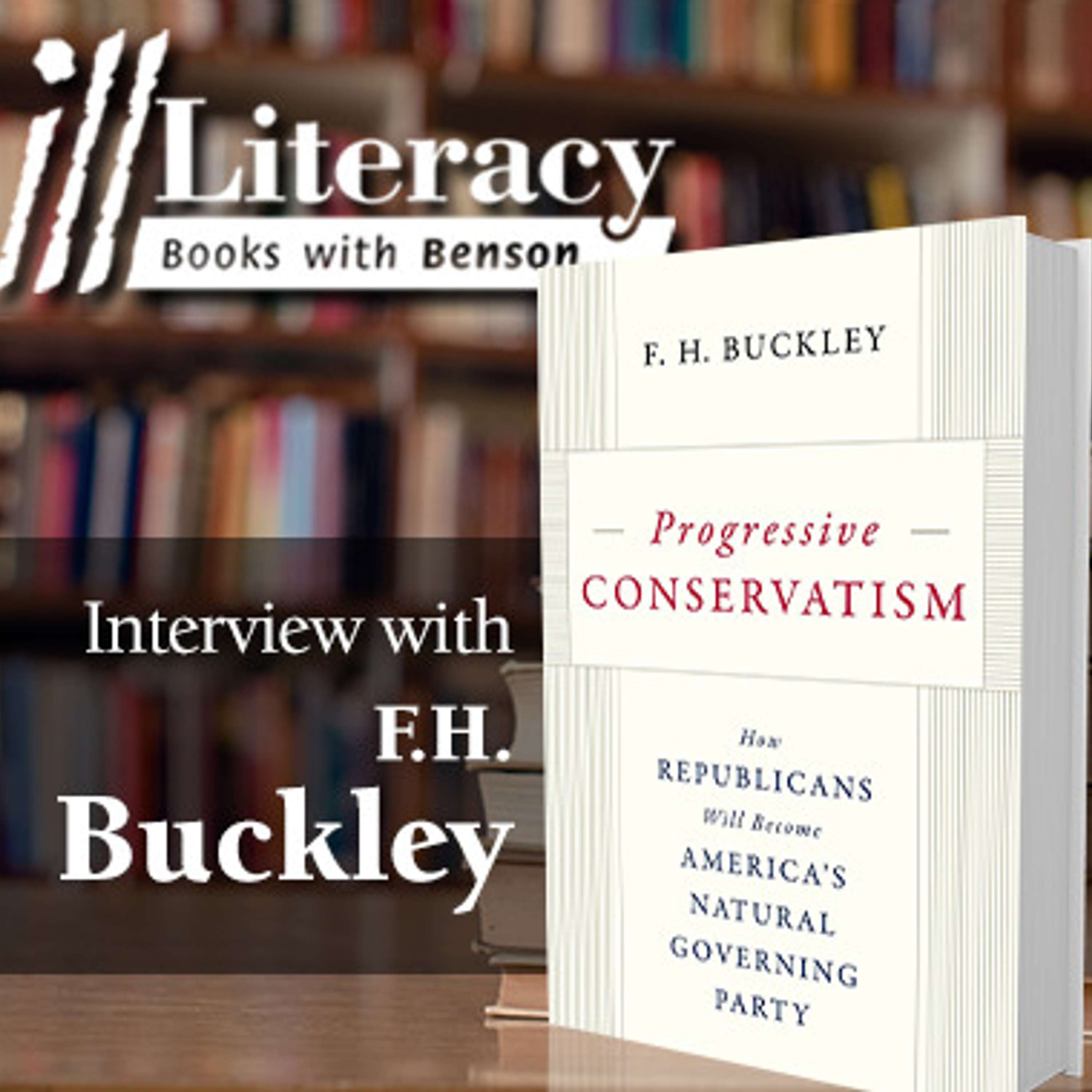 Progressive Conservatism: How Republicans Will Become America's Natural Governing Party (Guest: F.H. Buckley)