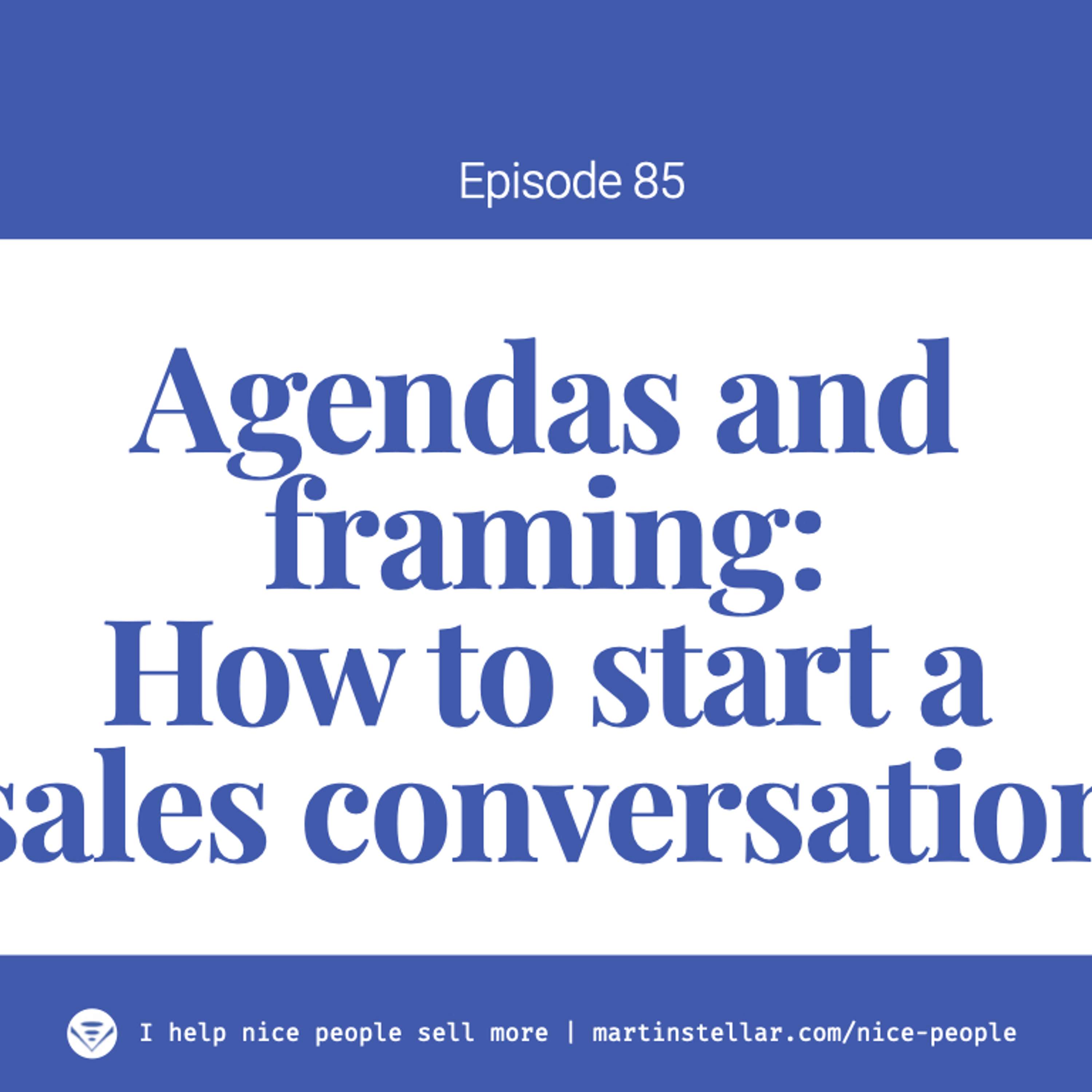 Ep 85: Agendas and framing (How to start a sales conversation)