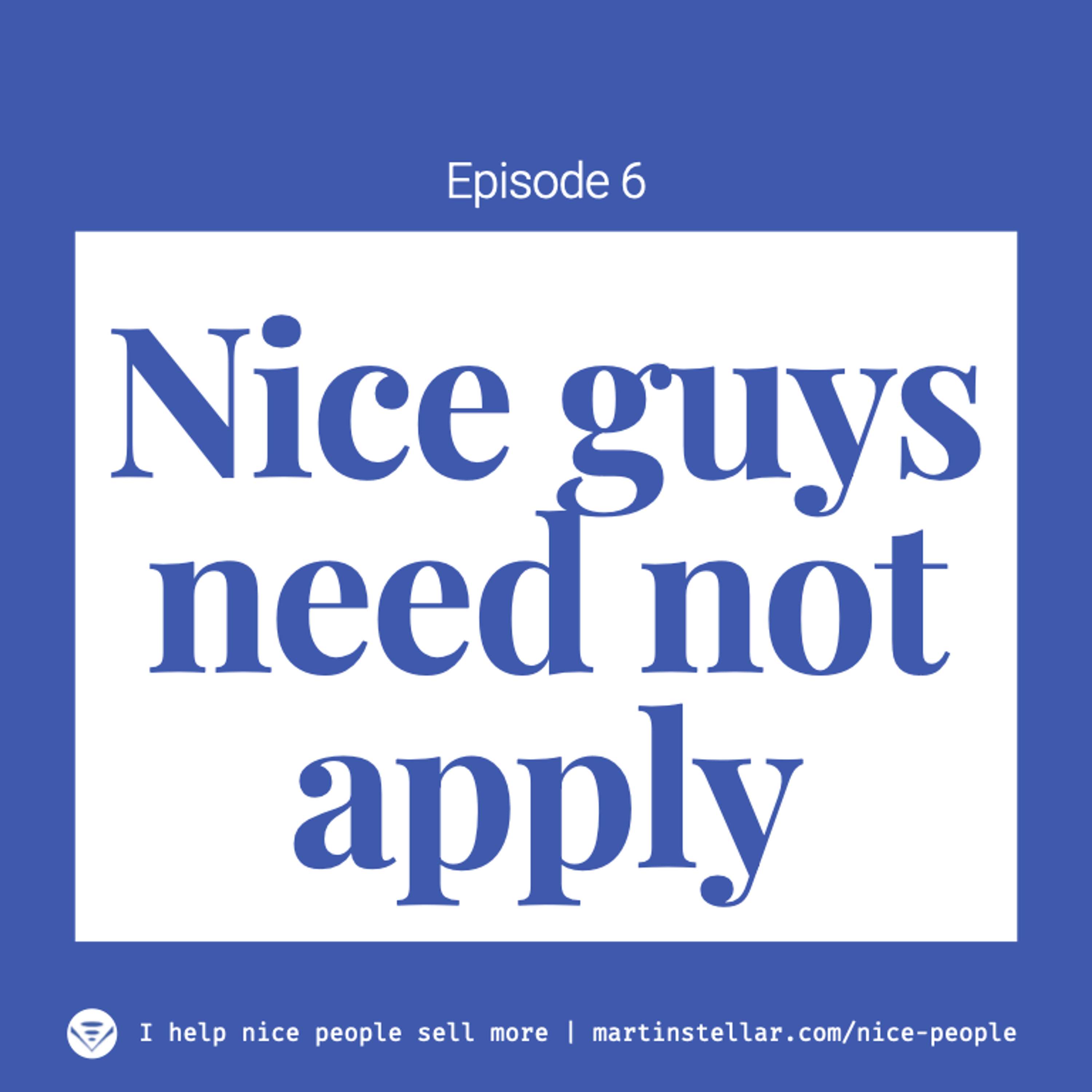 Ep 6: Nice guys need not apply (nice gals? same thing)