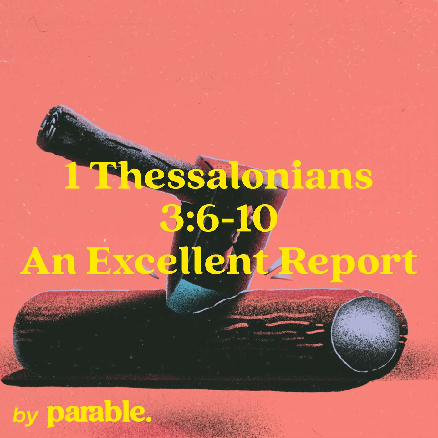 1 Thessalonians Part 8: An Excellent Report [1 Thessalonians 3:6-10]