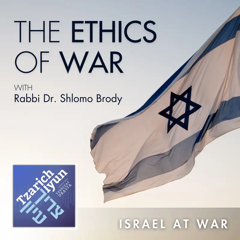 The Ethics of War with Rabbi Dr. Shlomo Brody [Israel at War, Part 2]