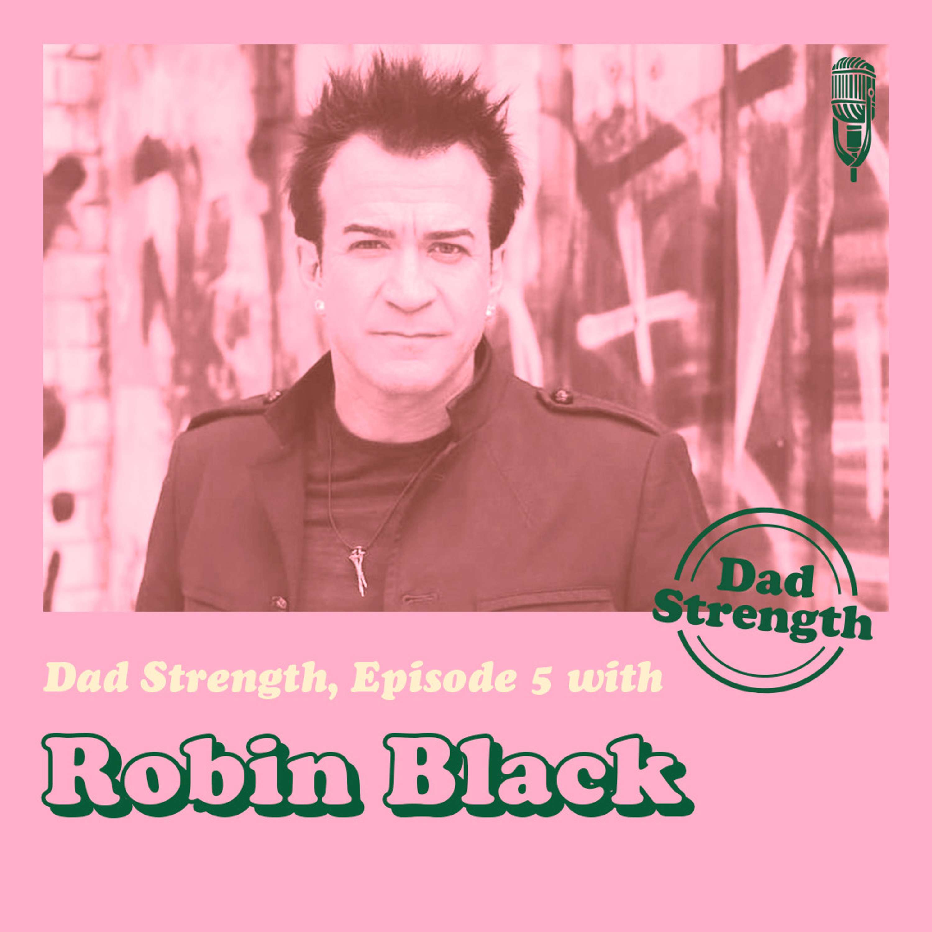 Ep.05 - Robin Black - The Dad Strength Podcast