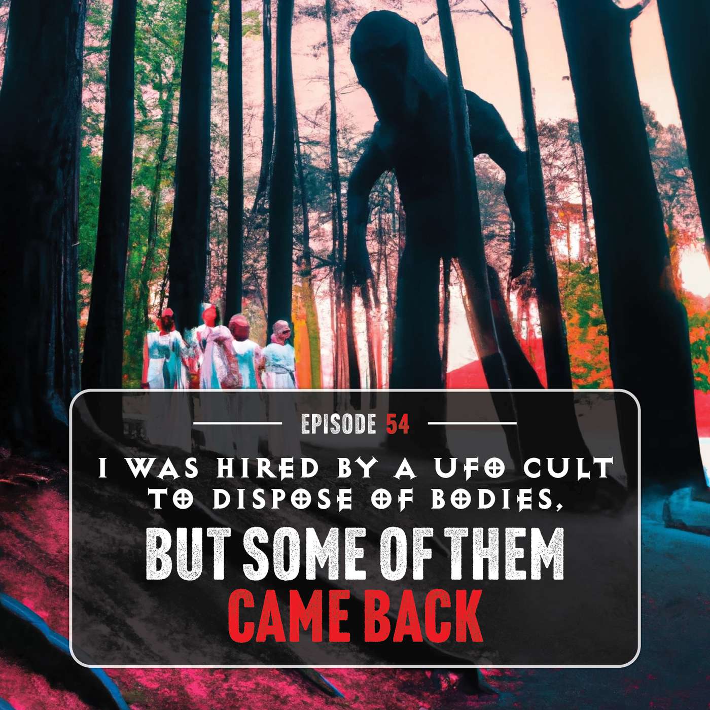 Episode 54: I was hired by a UFO cult to dispose of bodies, but some of them came back