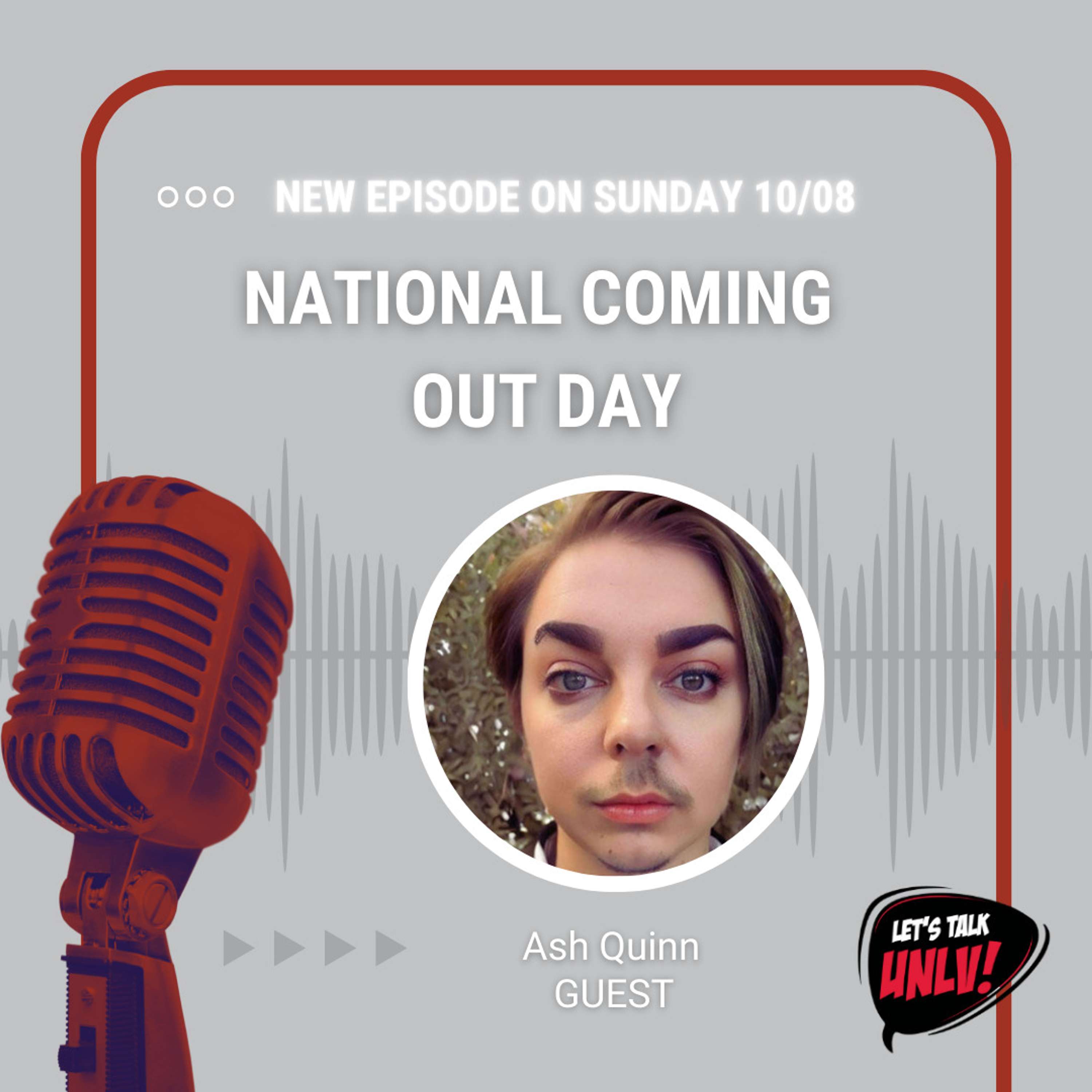 Let's Talk: National Coming Out Day with Ash Quinn , UNLV Spectrum Faculty Advisor and QUNLV President's Advisory Council Representative