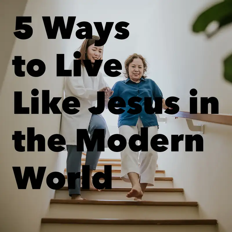 5 Ways to Live Like Jesus in the Modern World