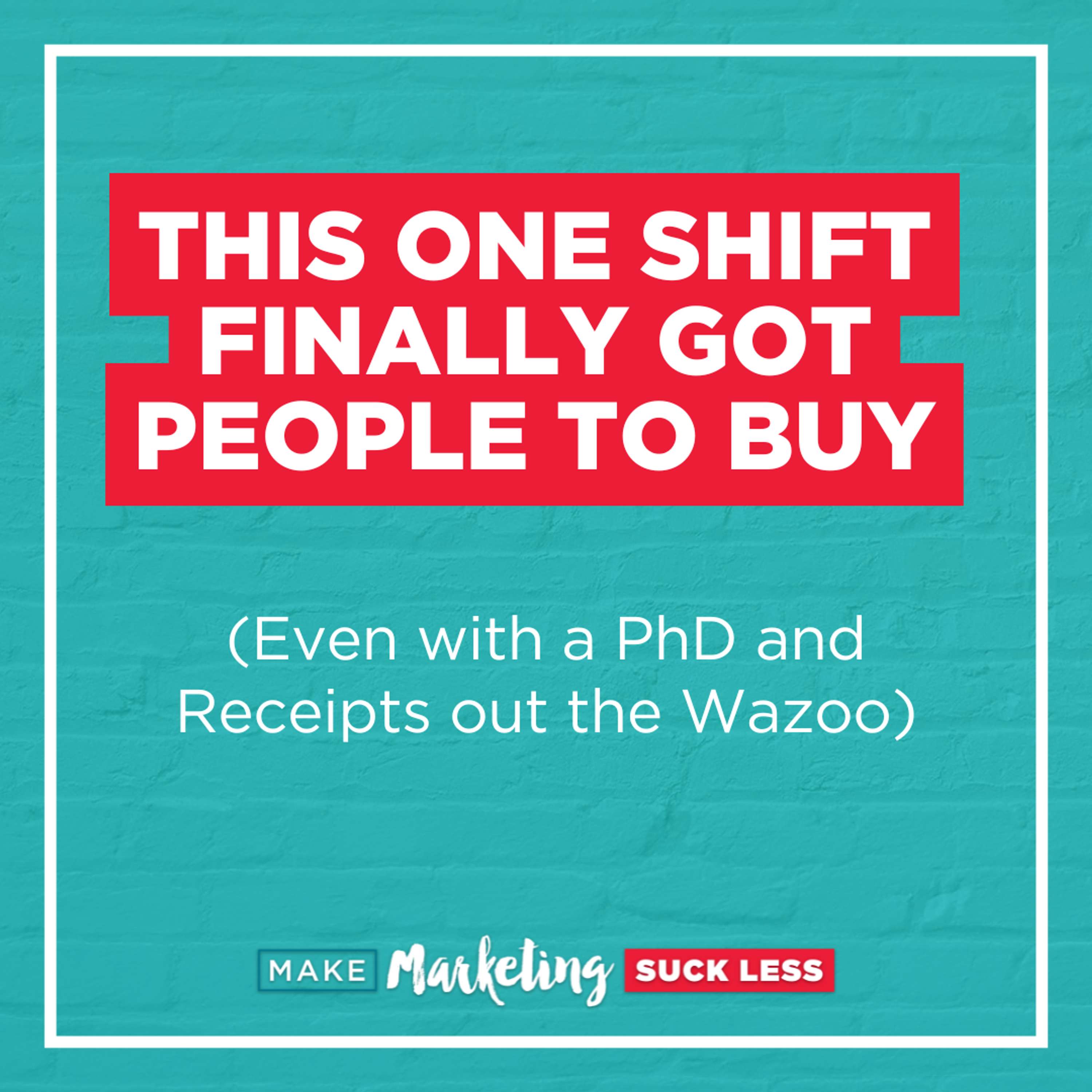 This One Shift Finally Got People To Buy  (Even with a PhD and Receipts out the Wazoo)