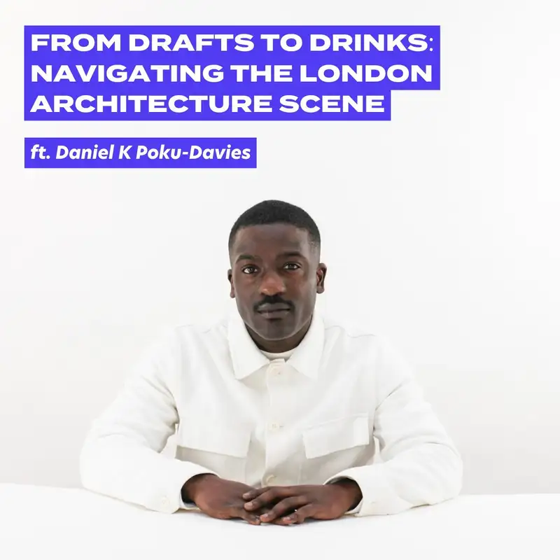 From Drafts To Drinks: Navigating The London Architecture Scene With Daniel K Poku-Davies