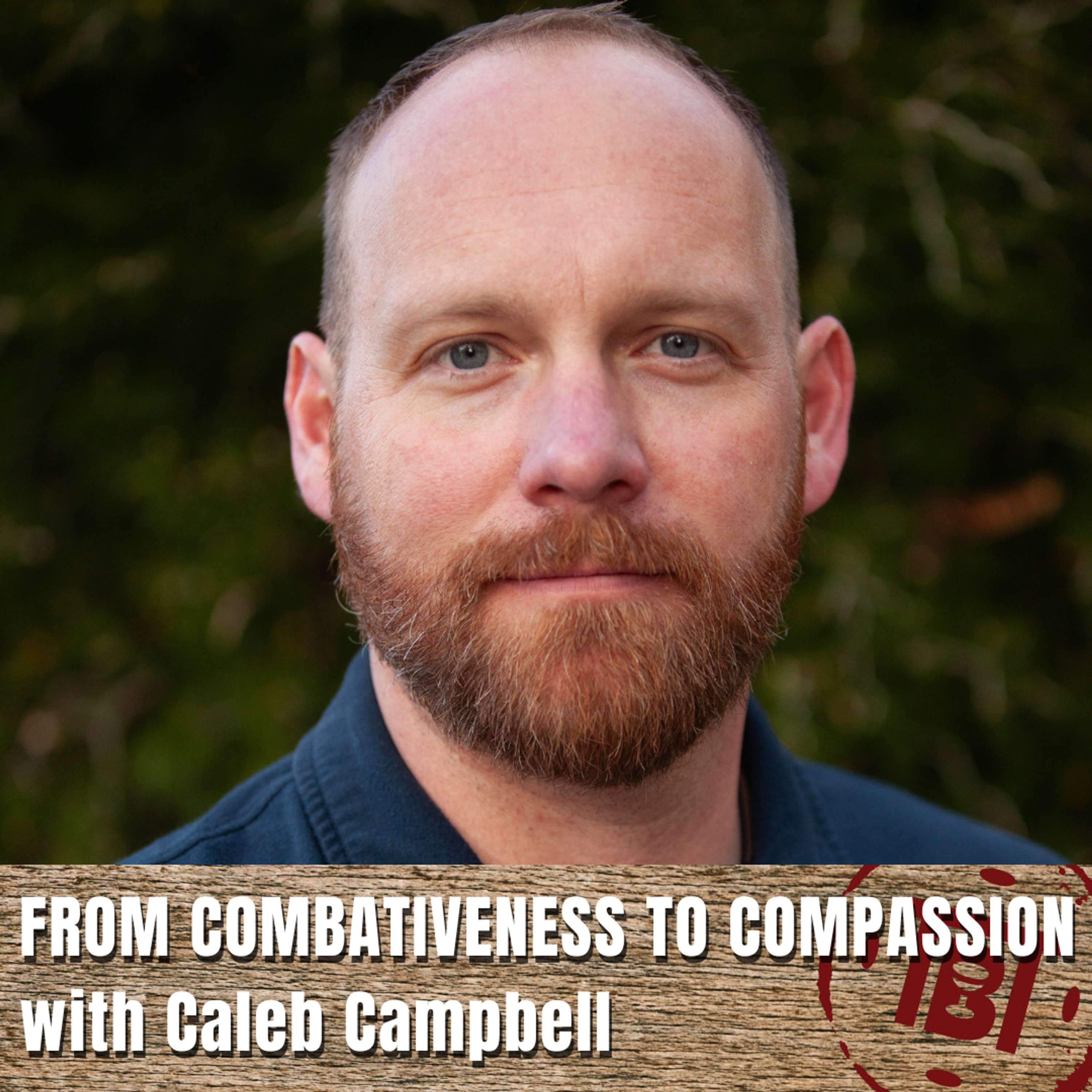 From Combativeness to Compassion with Caleb Campbell