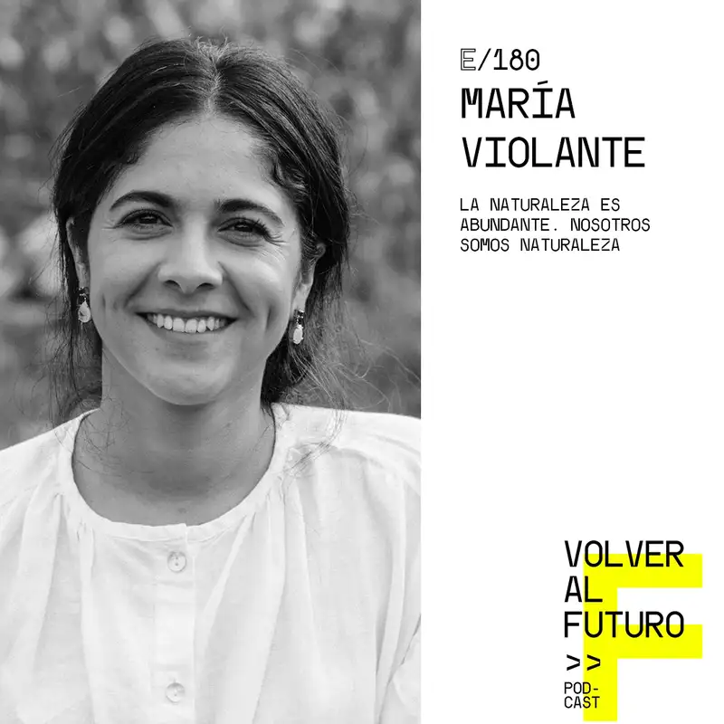#180 María Violante - La naturaleza es abundante. Nosotros somos naturaleza