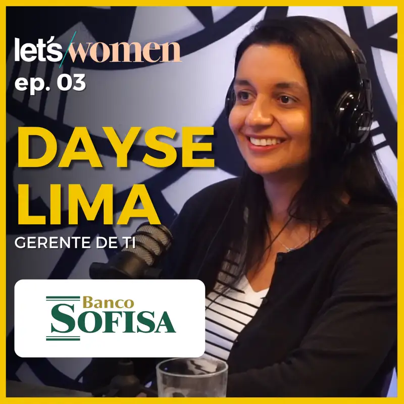 Dayse Lima - Gerente de TI @bancosofisa - Let's Women Podcast #003