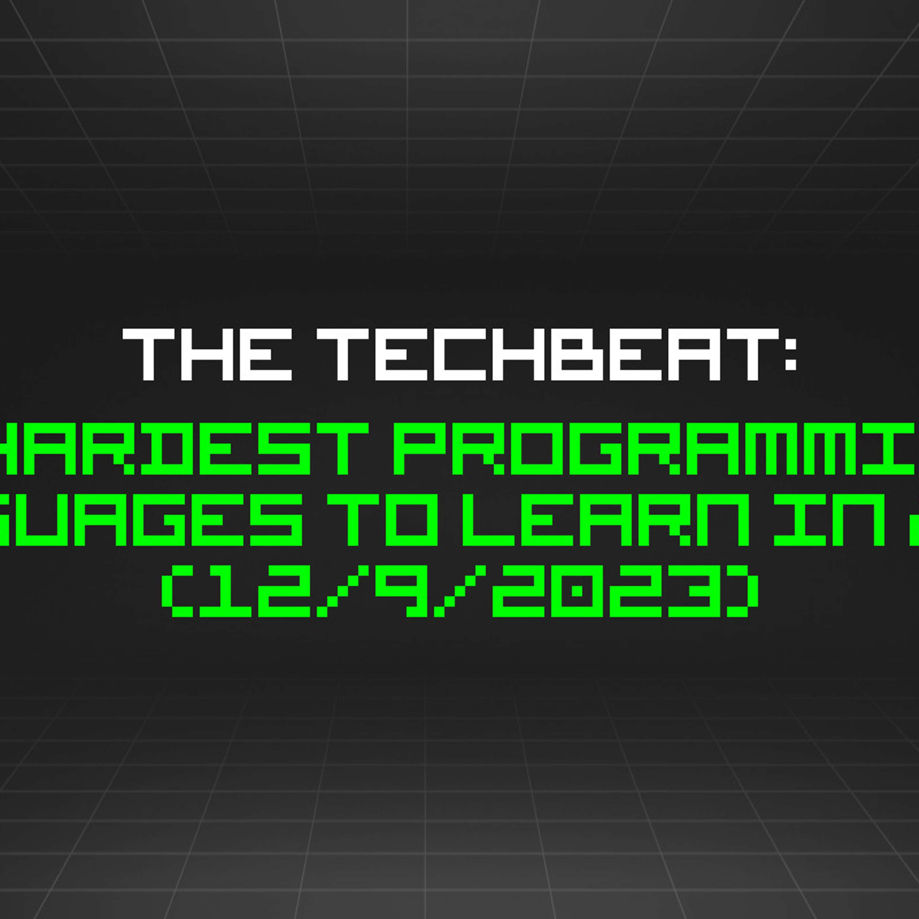 The TechBeat: 7 Hardest Programming Languages to Learn in 2023 (12/9/2023)