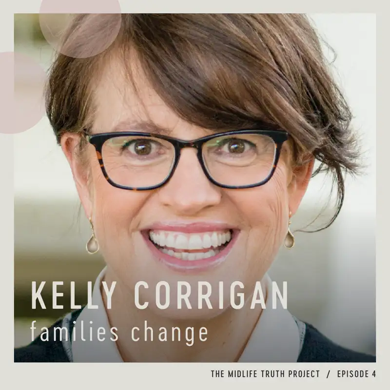 Ep. 4 - "Families Change" with Kelly Corrigan