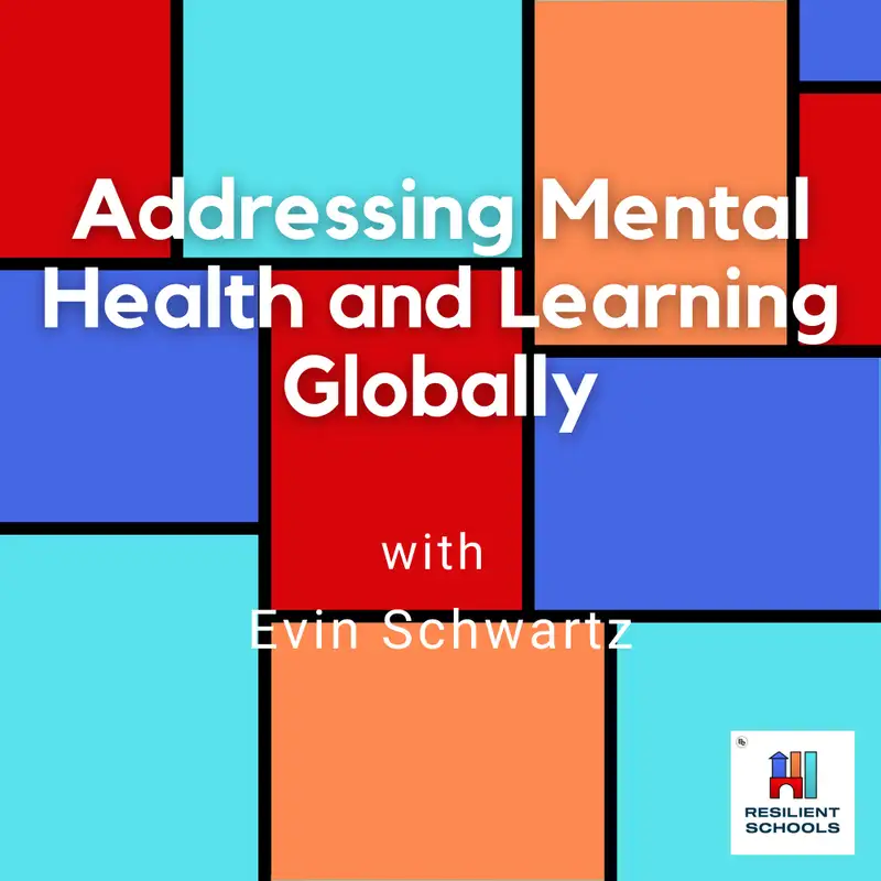 Addressing Mental Health and Learning Globally with Evin Schwartz Resilient Schools 23