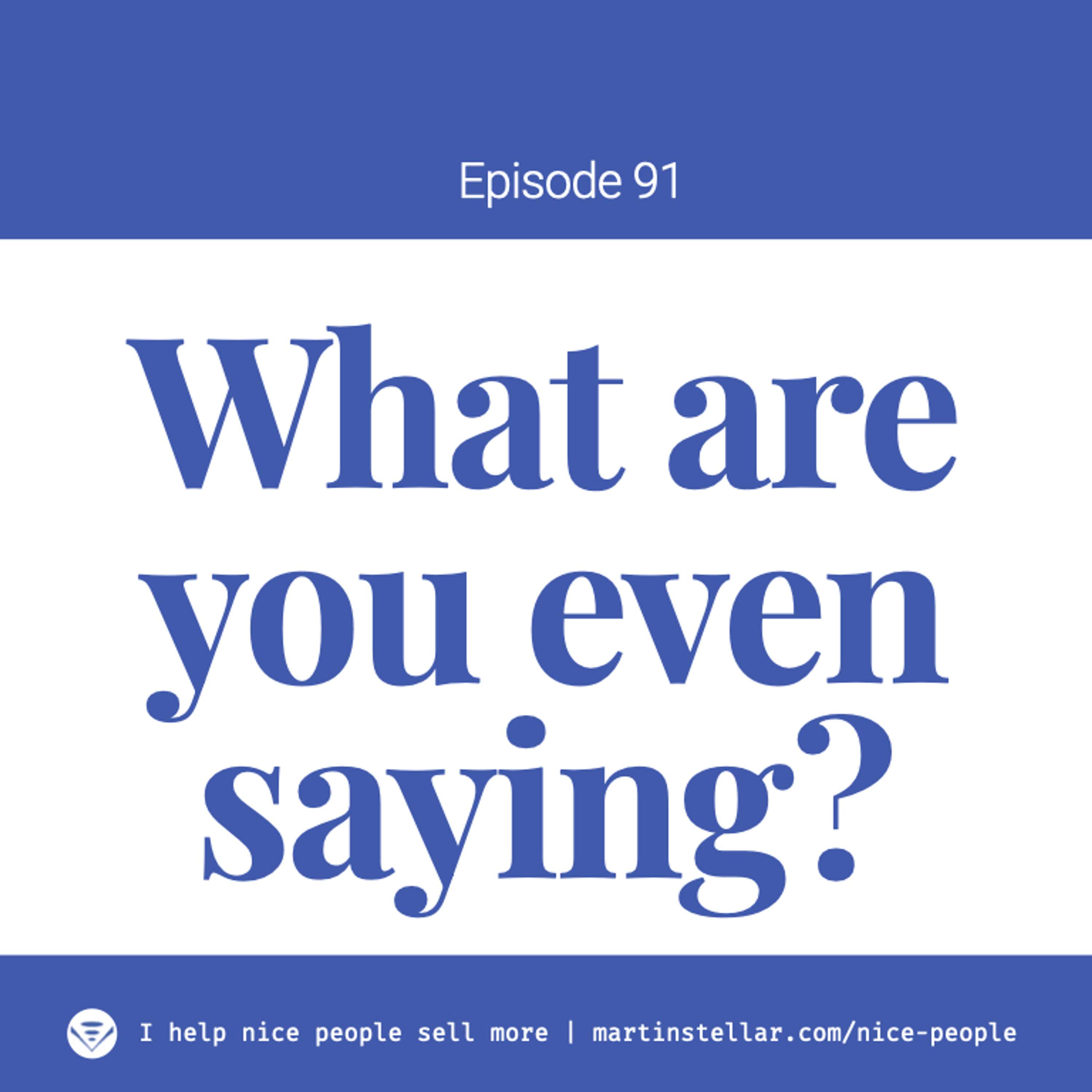 Ep 91: What are you even saying?