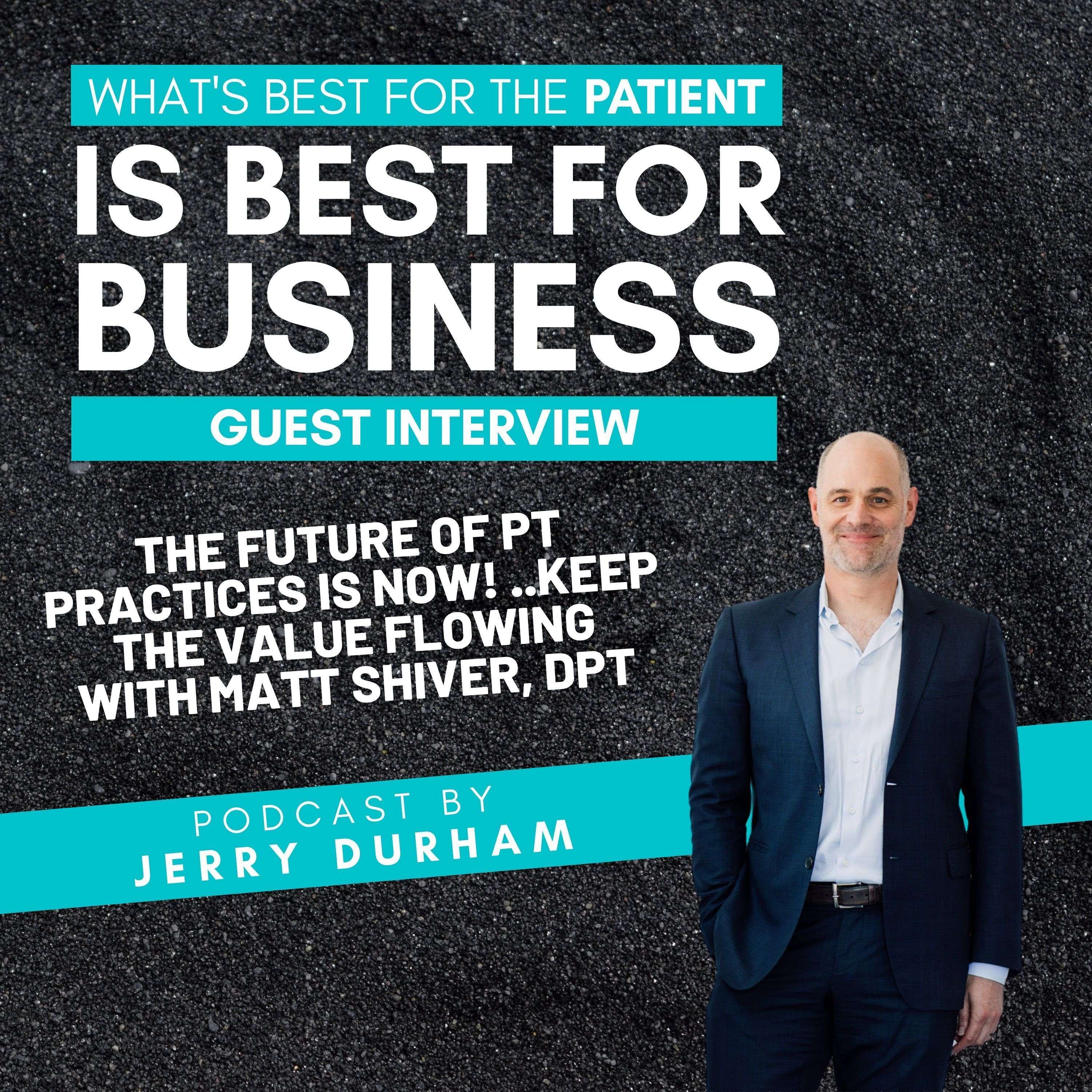 The FUTURE of PT Practices is NOW! ..Keep The Value Flowing with Dr. Matt Shiver, DPT