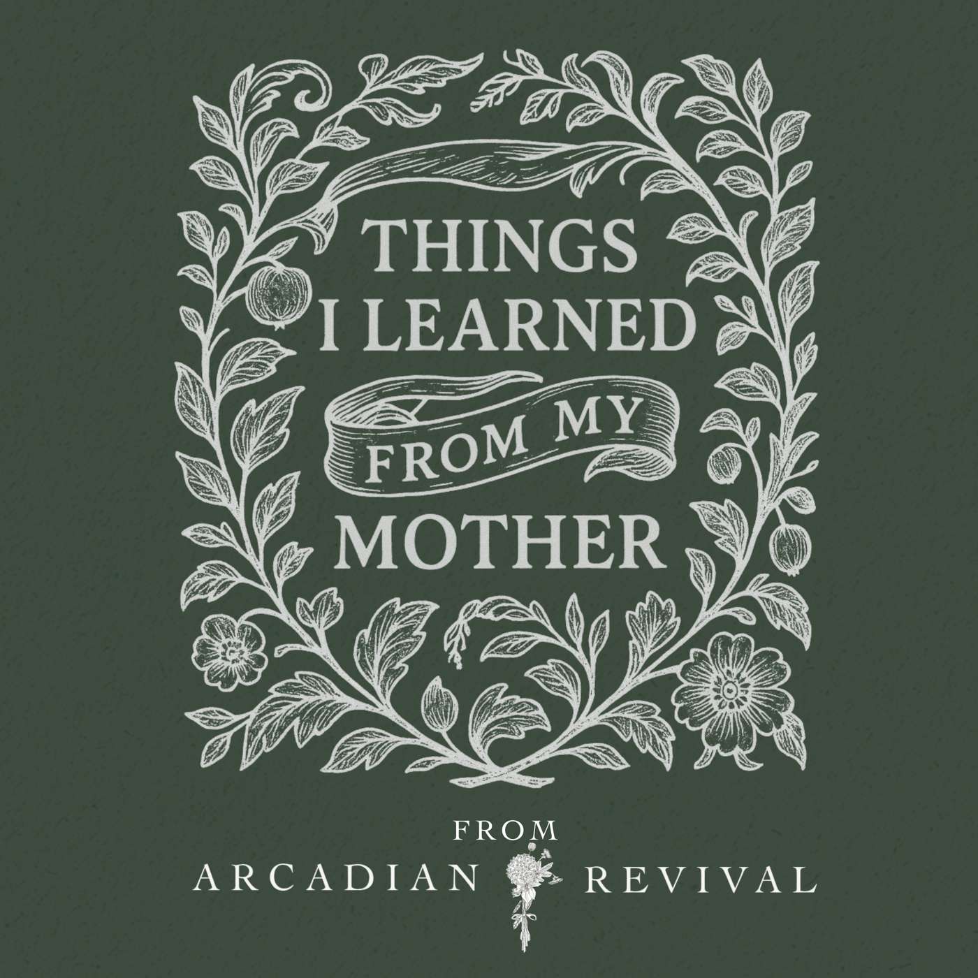 Things I Learned from My Mother from Arcadian Revival