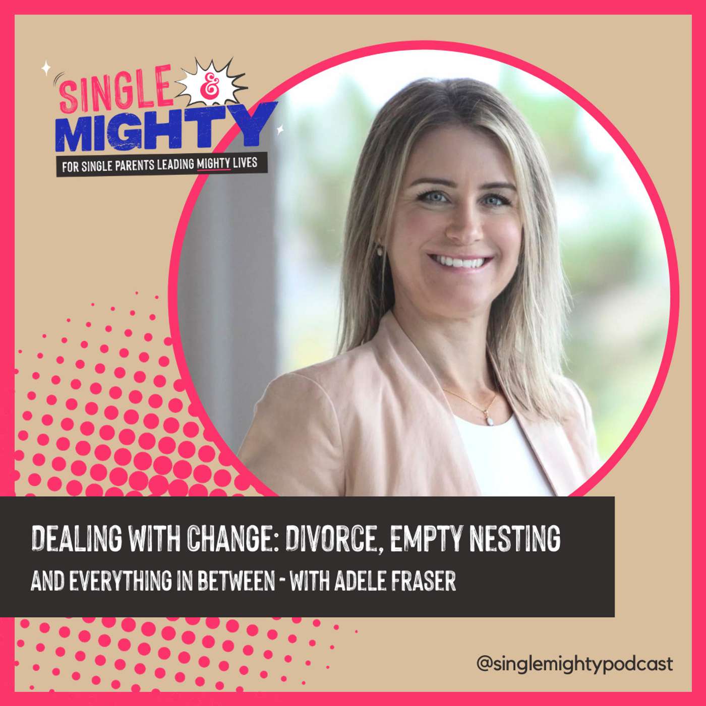 Dealing with Change: From Divorce to Empty Nesting and Everything in Between with Adele Fraser