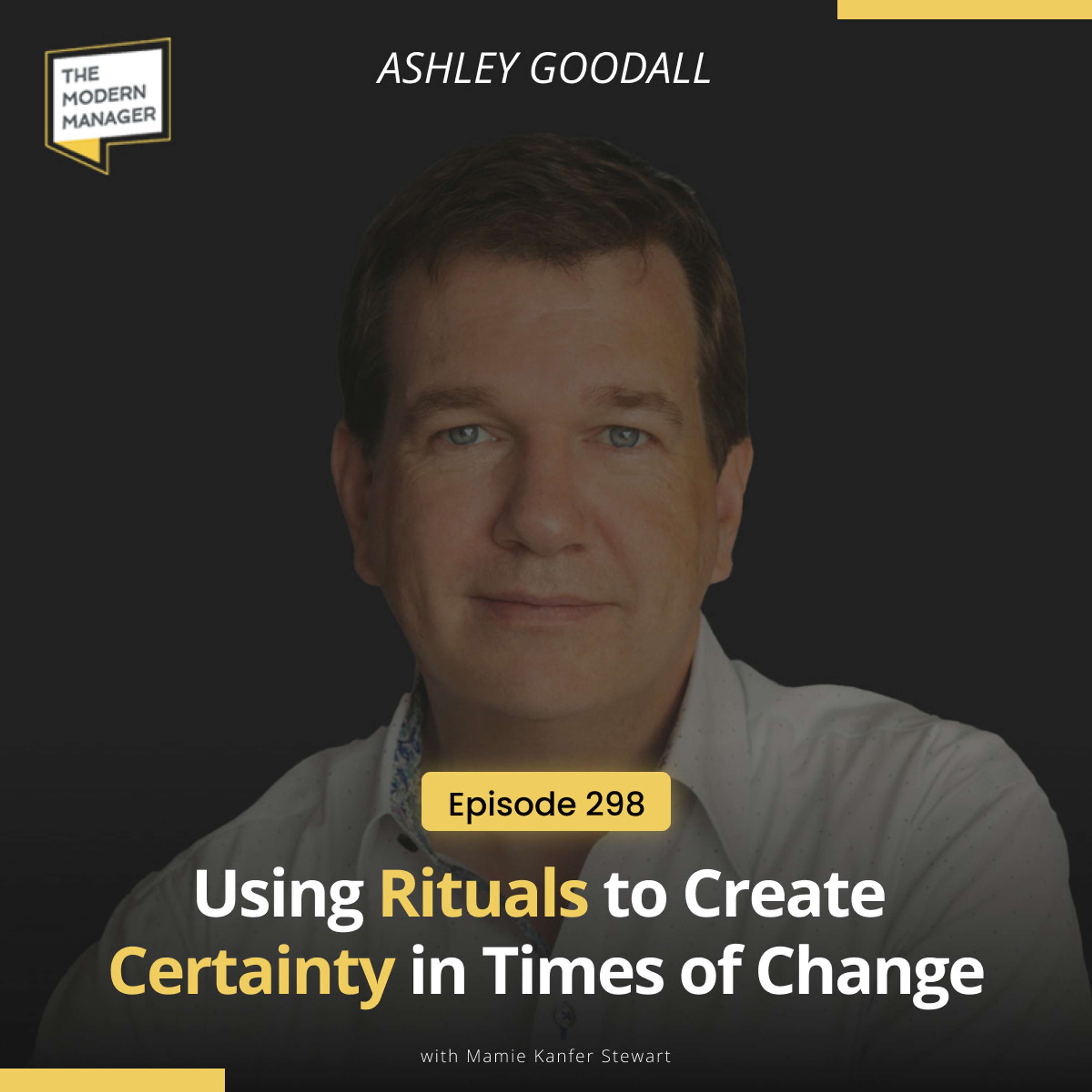 298: Using Rituals to Create Certainty in Times of Change with Ashley Goodall