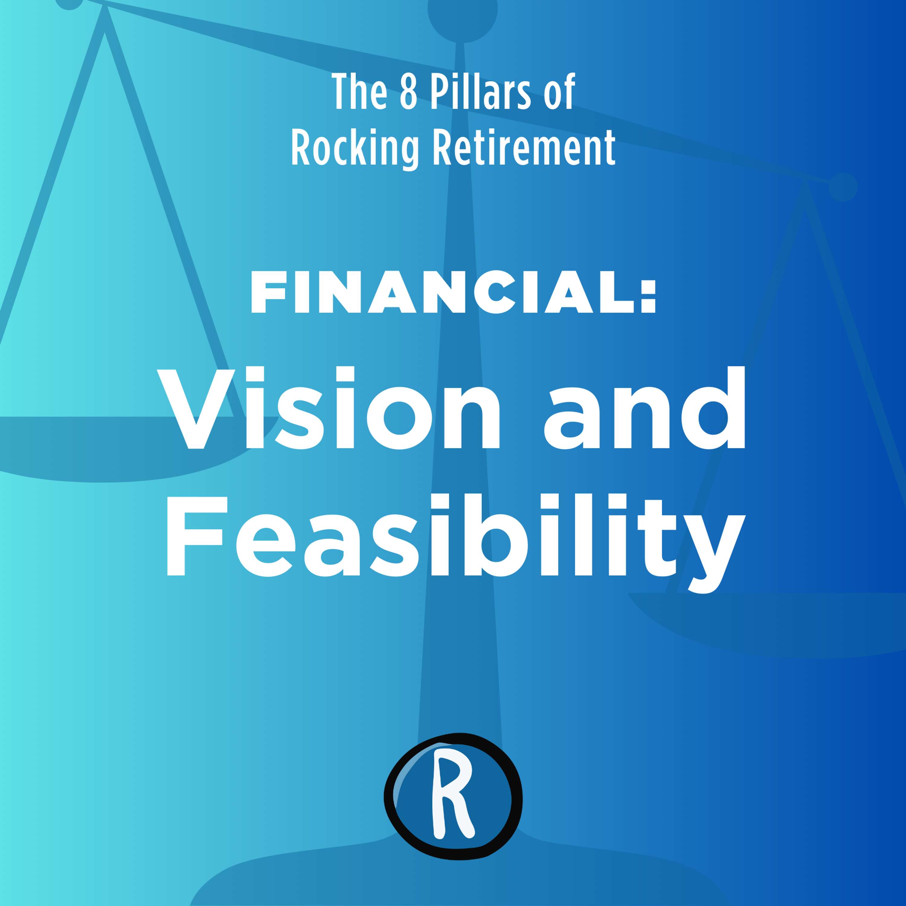 The 8 Pillars of Rocking Retirement: Financial - Vision and Feasibility