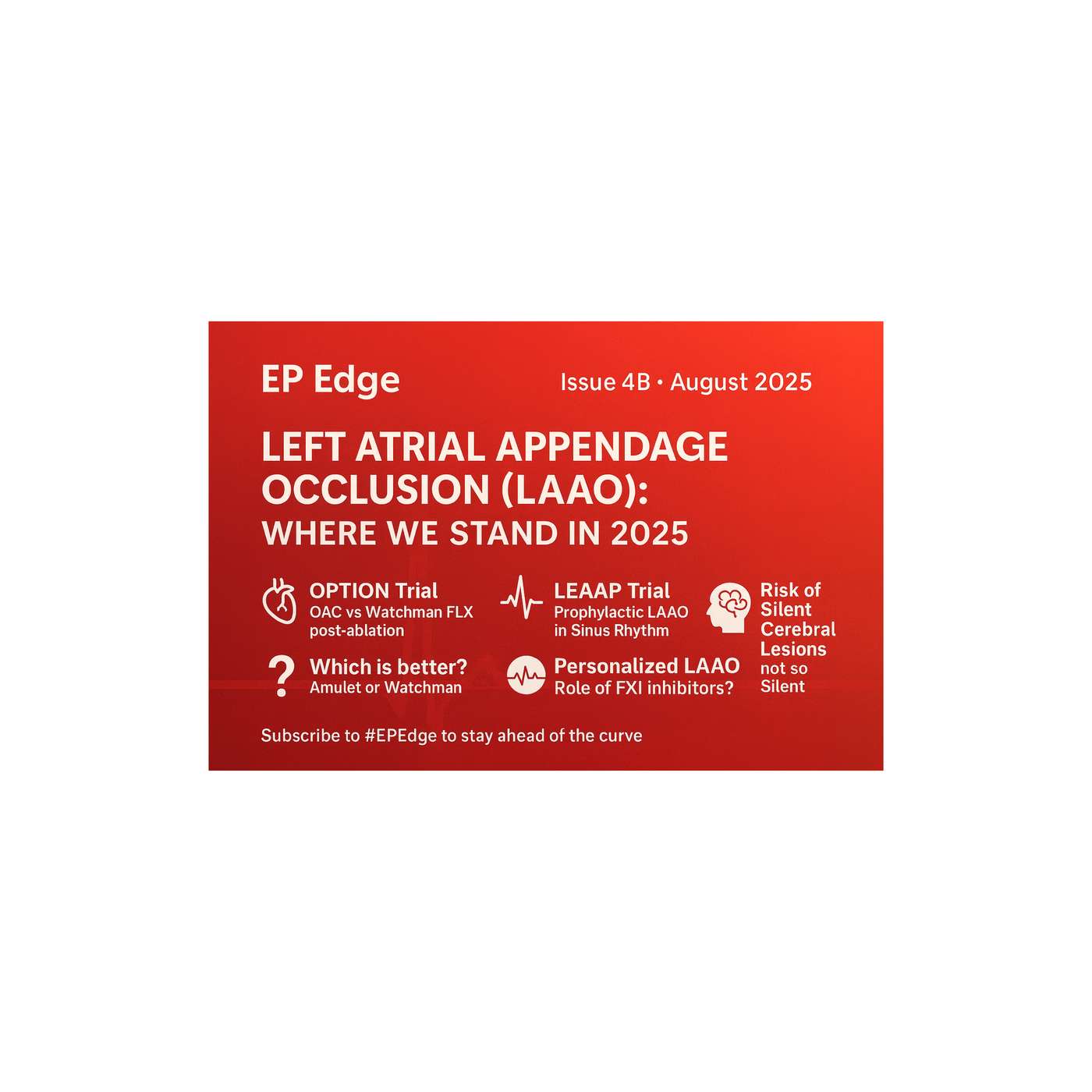 Left Atrial Appendage Occlusion (LAAO): Where We Stand in 2025: EP Edge Newsletter 4B August 2025 Left Atrial Appendage Occlusion (LAAO): Where We Stand in 2025: EP Edge Newsletter 4B August 2025