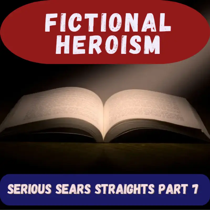 Fictional Heroism - Serious Sears Straight Ep 7