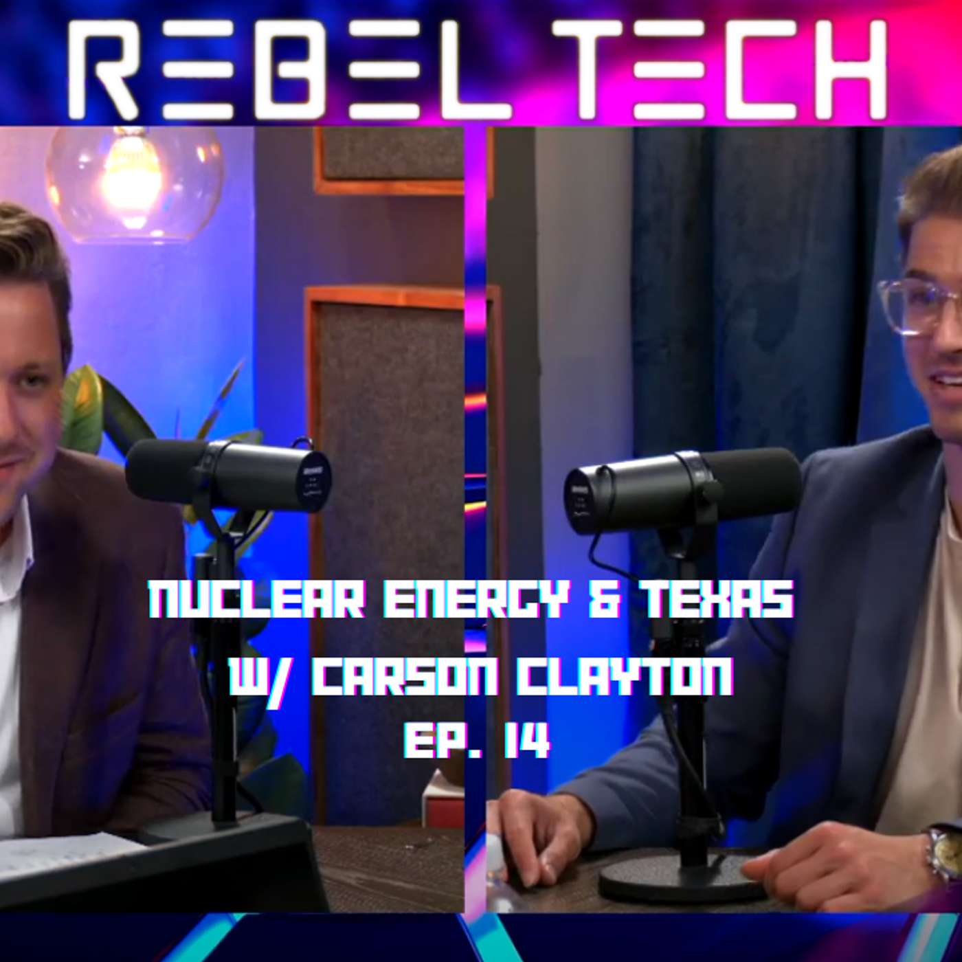 Rebel Tech Podcast | Episode 14: Nuclear Energy & Texas with Carson Clayton