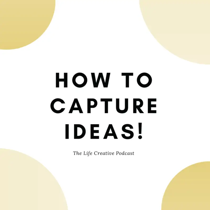 Capture ideas when you have them