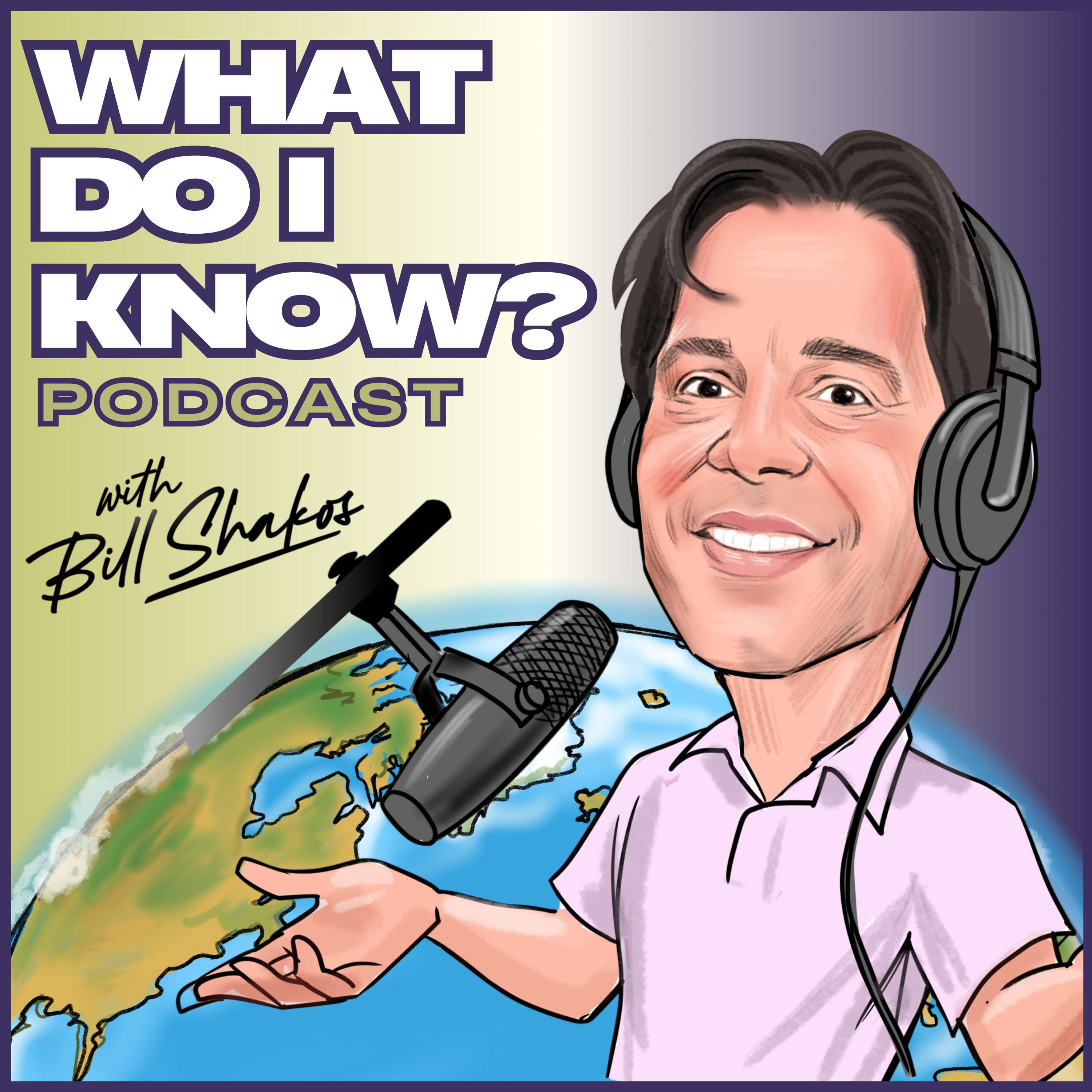 What Do I Know? with Bill Shakos