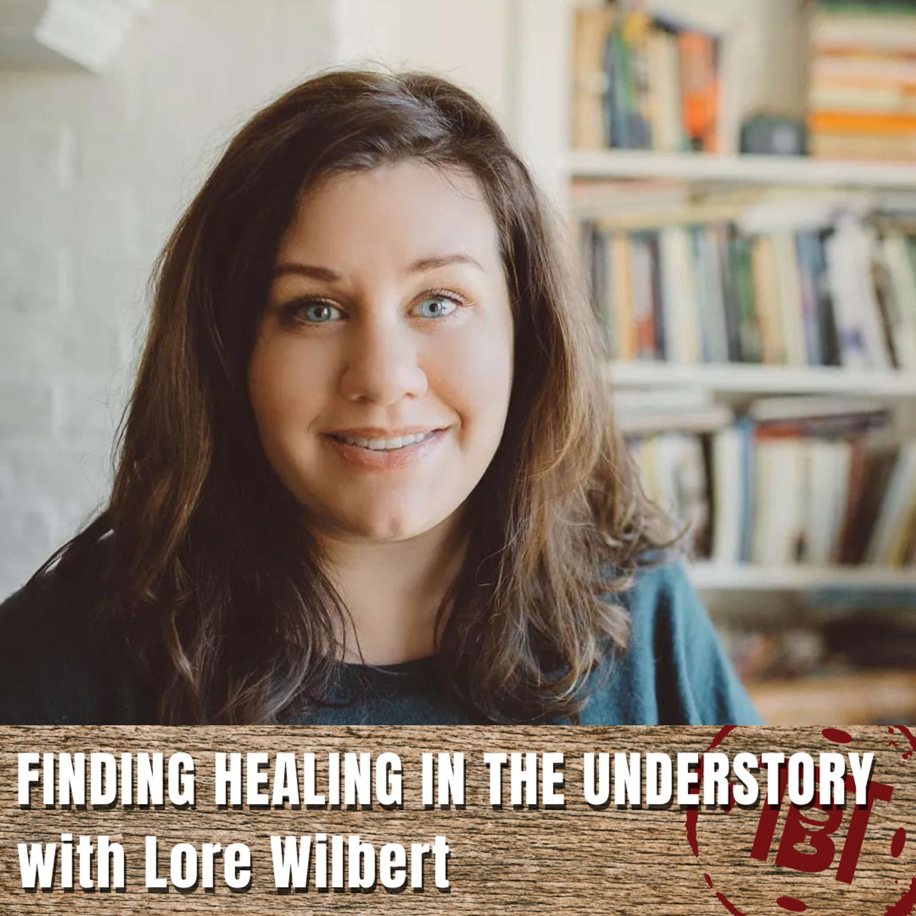 Finding Healing in the Understory with Lore Wilbert