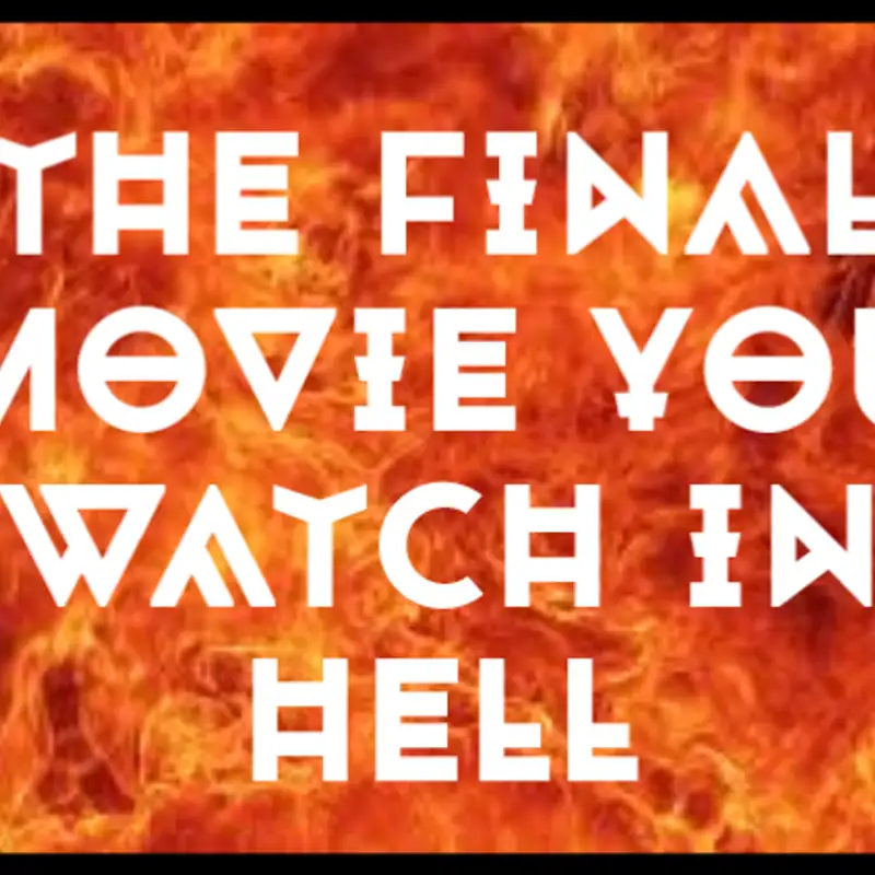 Kiss the Goat, Episode 49: The Final Movie You Watch In Hell