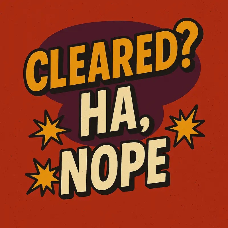 Cleared? Ha, Nope